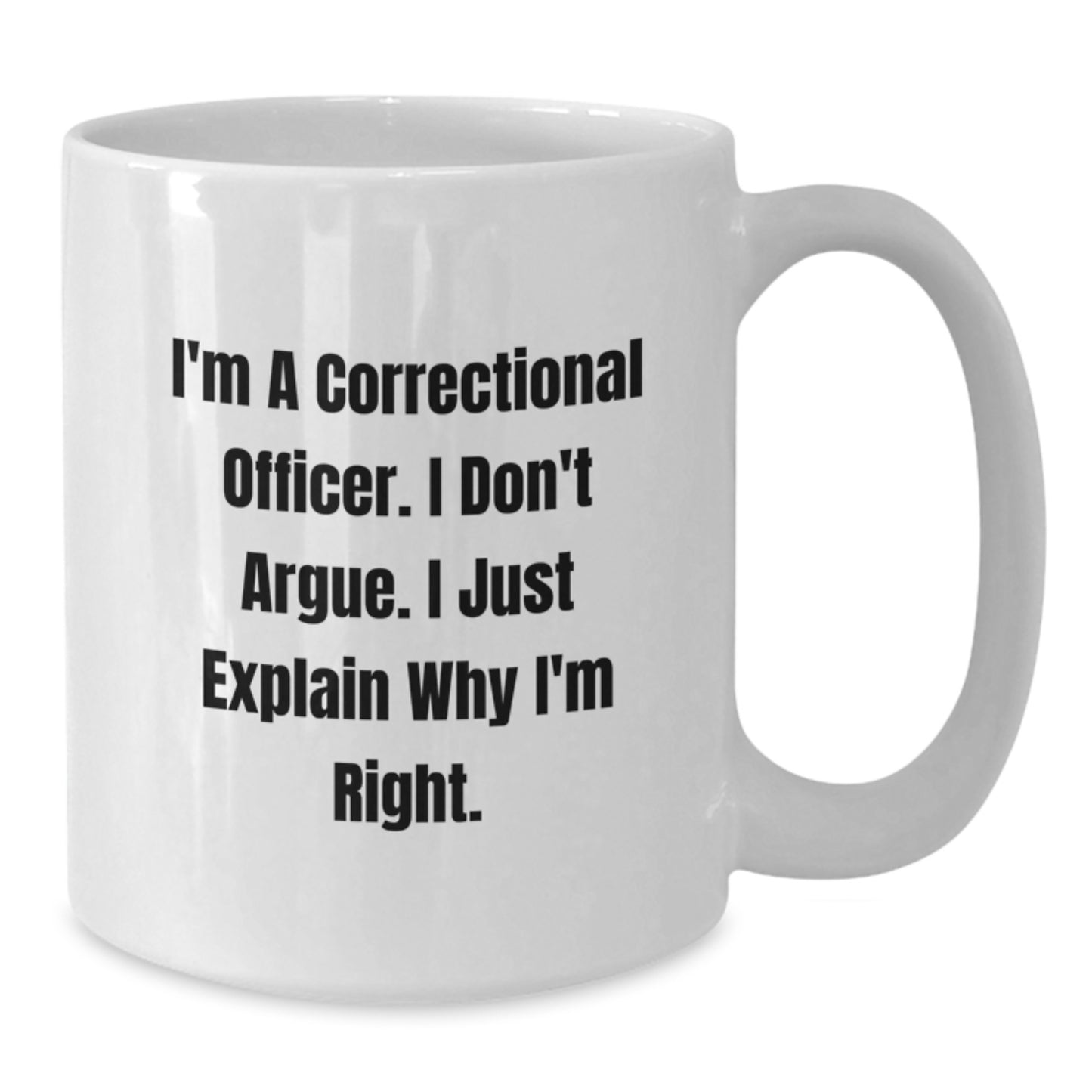 Funny Correctional Officer Gifts, White Coffee Mug, 'I Don't Argue, I Just Explain Why I'm Right' - Gifts from Family, Friends, Coworkers, or Men for Correctional Officers' Graduation Unique Gifts - Additional