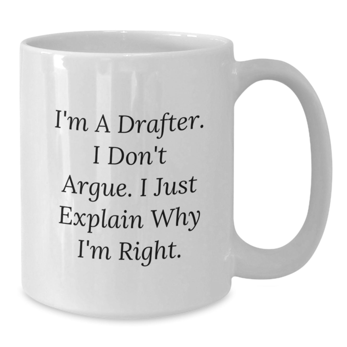 Funny Drafter Gifts for Men from Family - Christmas Unique White Coffee Mug - 'I'm a Drafter I Don't Argue I Just Explain Why I'm Right' White Ceramic Mug - Additional