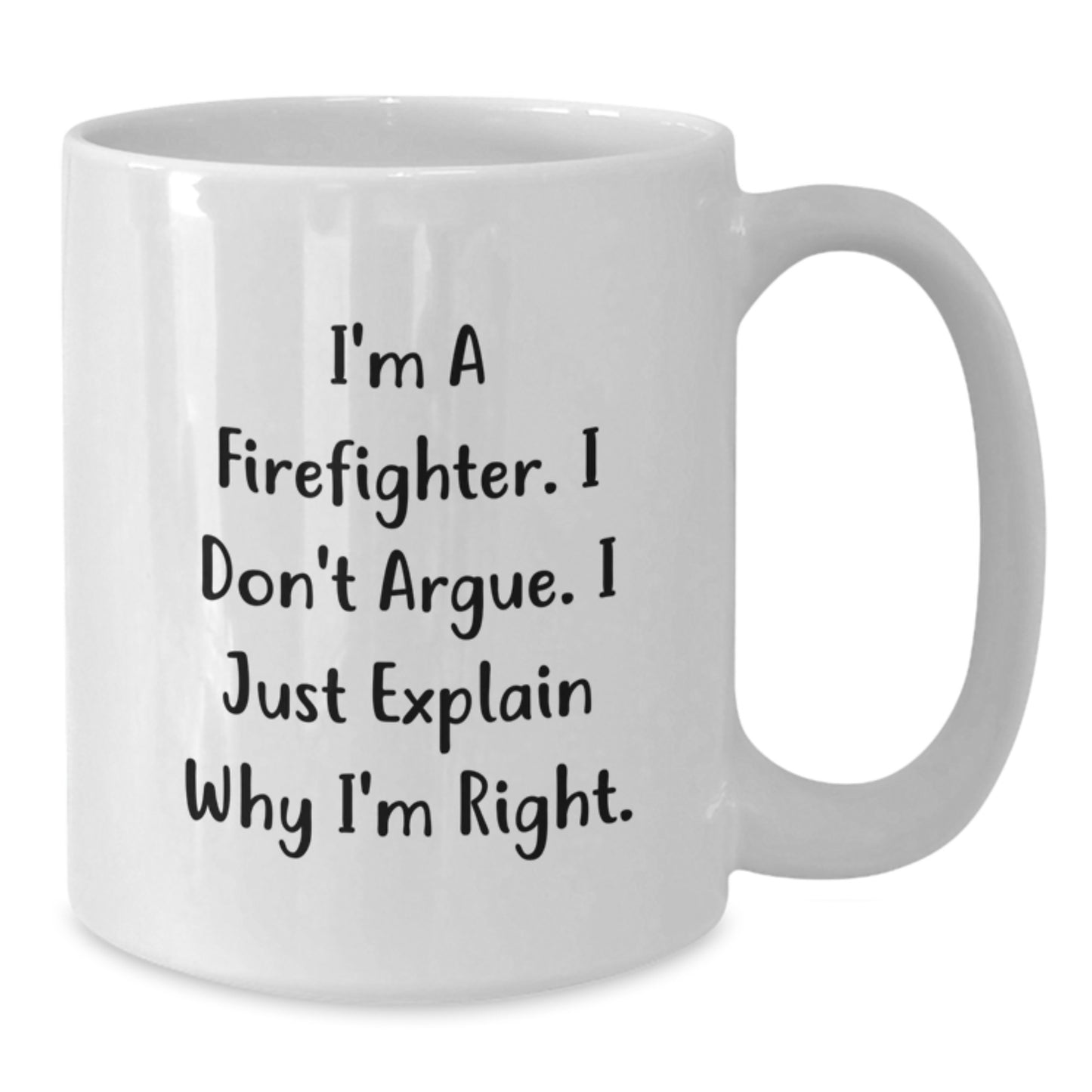 Funny Firefighter Gift Ideas - White Coffee Mug for Firefighter Friends and Family with Inspirational Quote 'I'm A Firefighter. I Don't Argue. I Just Explain Why I'm Right.' - Additional