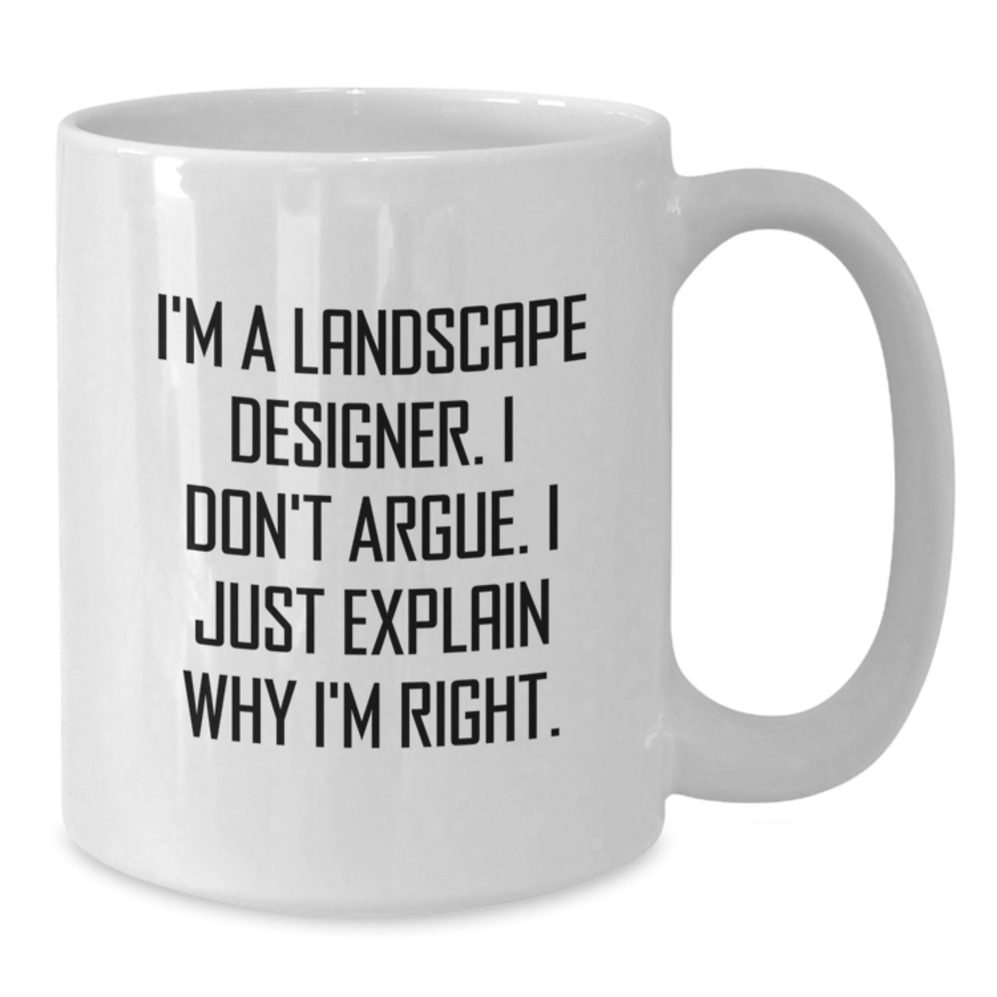 Funny Landscape Designer Gifts from Friends Christmas Unique White Coffee Mug for Men - 'I'm A Landscape Designer. I Don't Argue. I Just Explain Why I'm Right.' - Additional