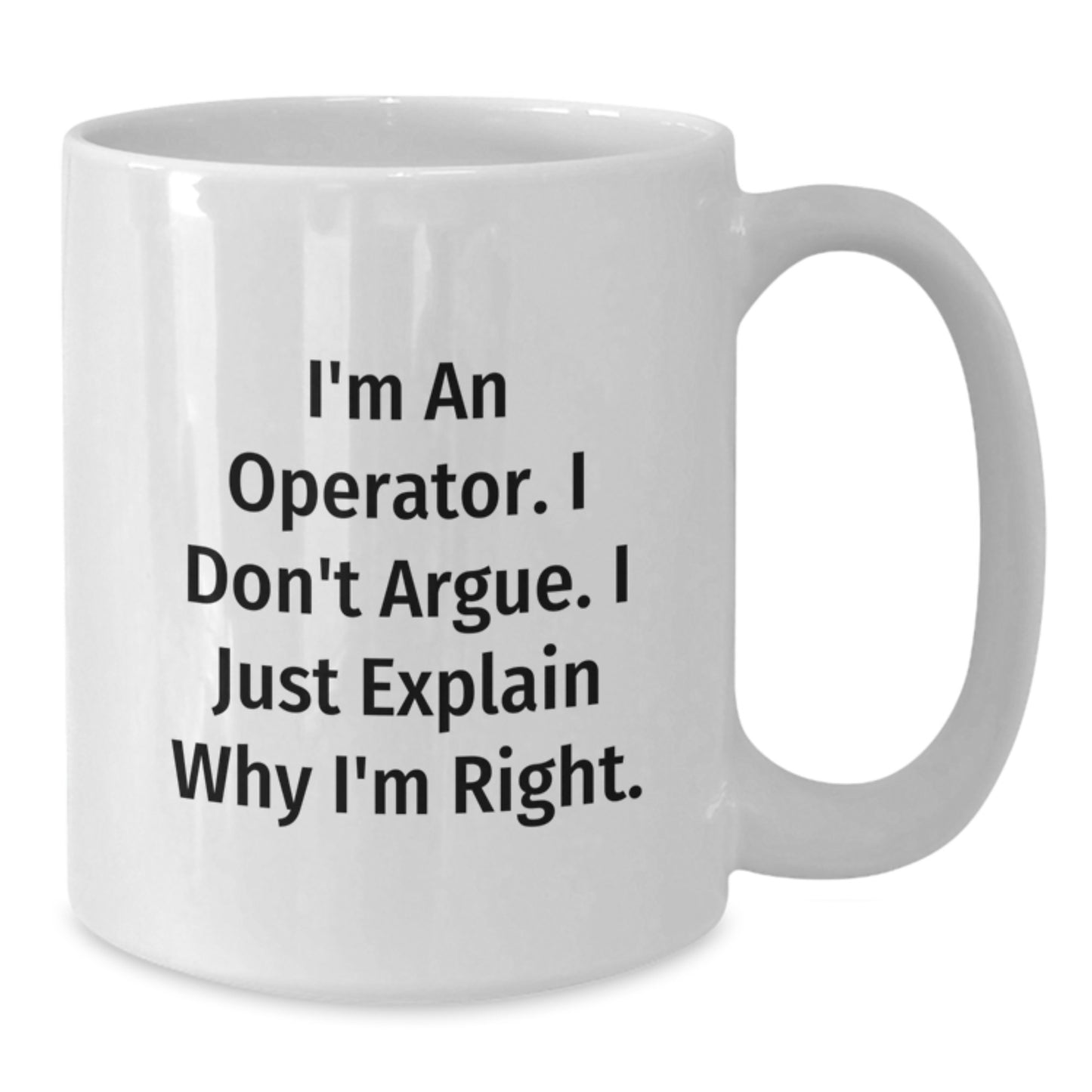 Funny Operator Christmas Unique Gifts from Friends, White Coffee Mug - I'm An Operator. I Don't Argue. I Just Explain Why I'm Right. - Additional