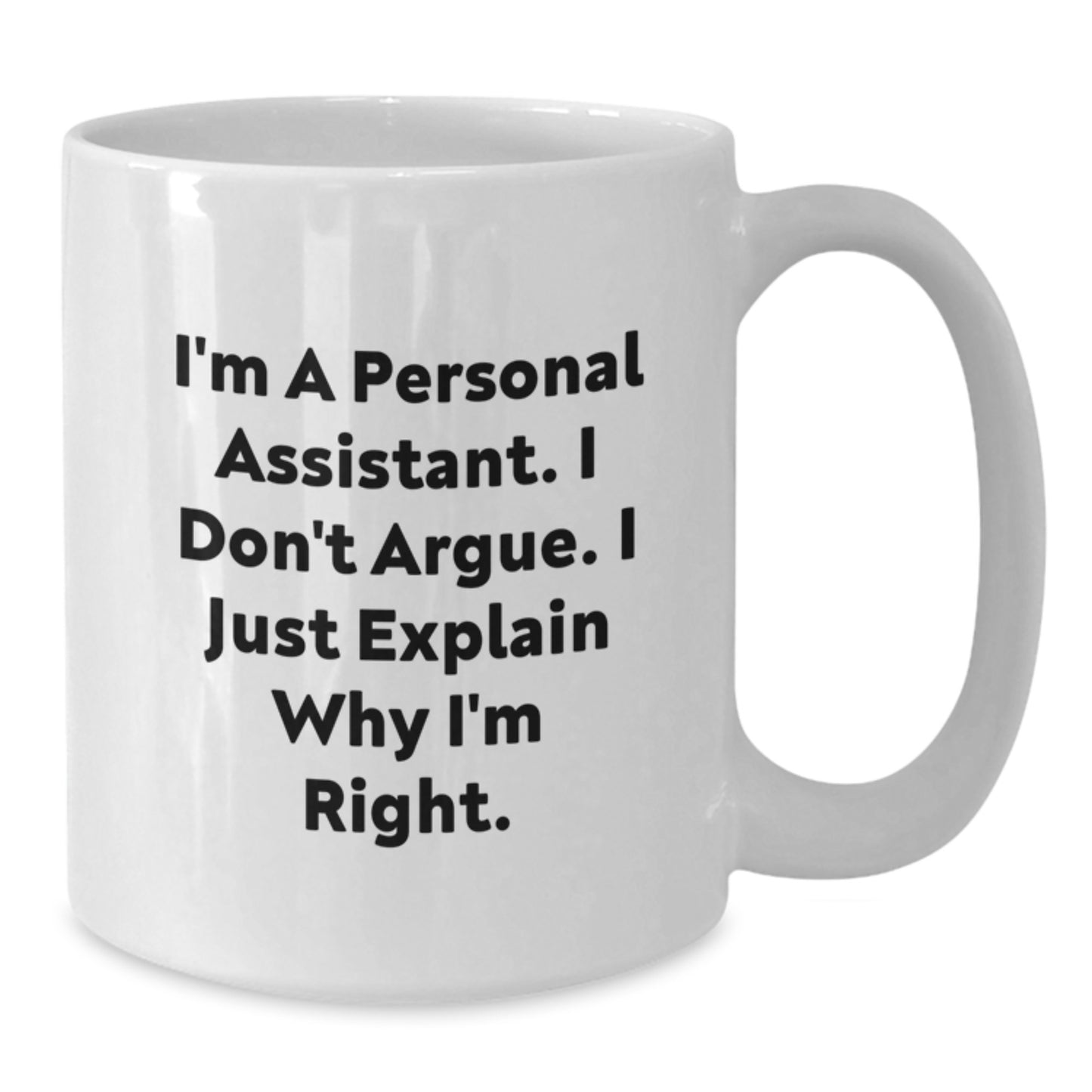 Funny Personal Assistant Gifts from Friends for Men - White Coffee Mug - 'I'm A Personal Assistant. I Don't Argue. I Just Explain Why I'm Right.' - Additional