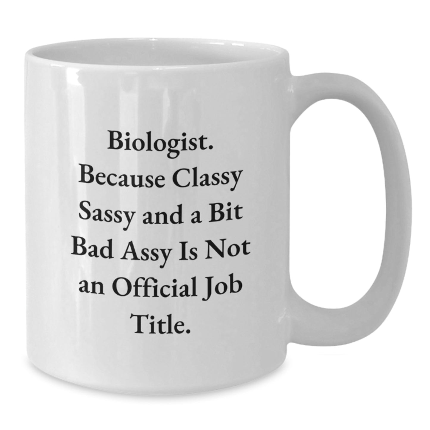 Funny Biologist Gifts from Friends - 'Because Classy Sassy And A Bit Fearlessy Is Not An Official Job Title.' - White 11oz or 15oz Coffee Mug for Birthday - Additional