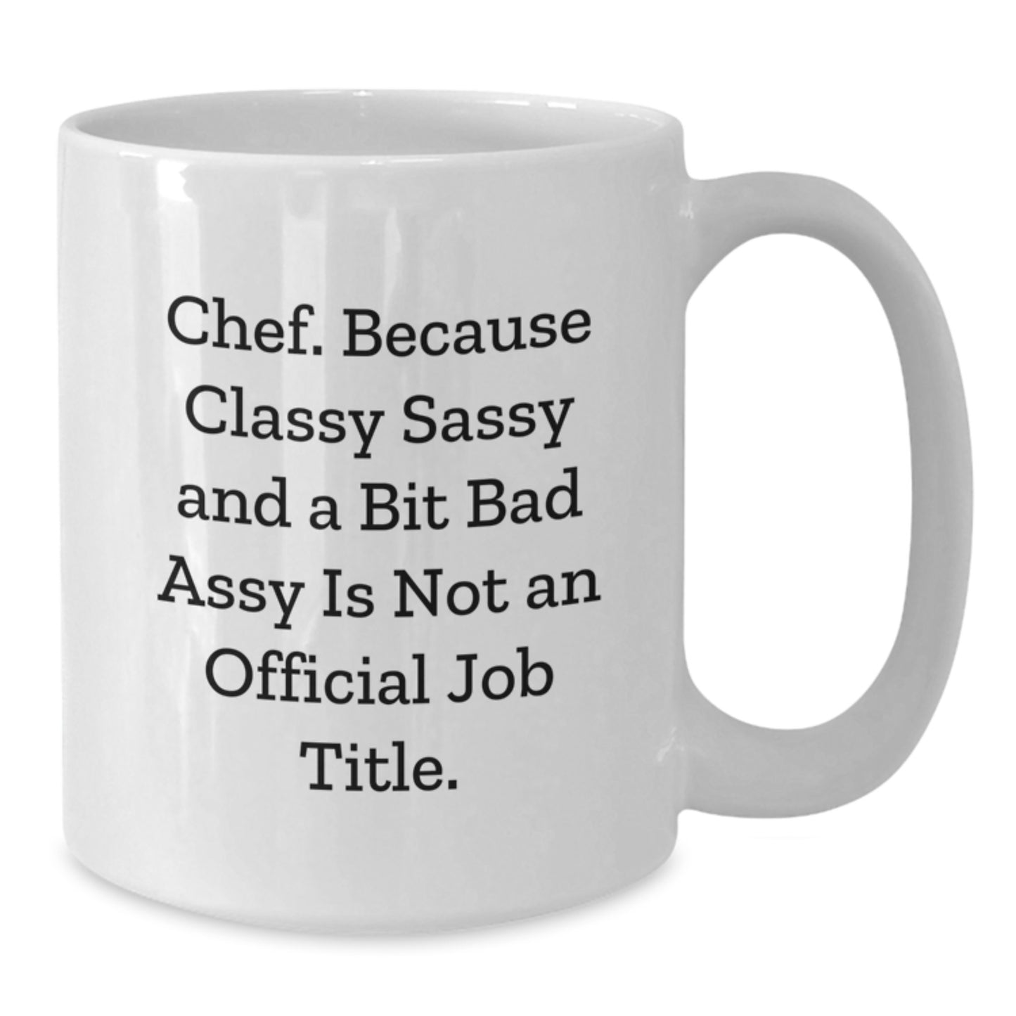 Funny Chef Gifts, White Coffee Mug, Christmas Unique Presents from Friends or Family with 'Chef. Because Classy Sassy And A Bit Fearlessy Is Not An Official Job Title.' - Additional