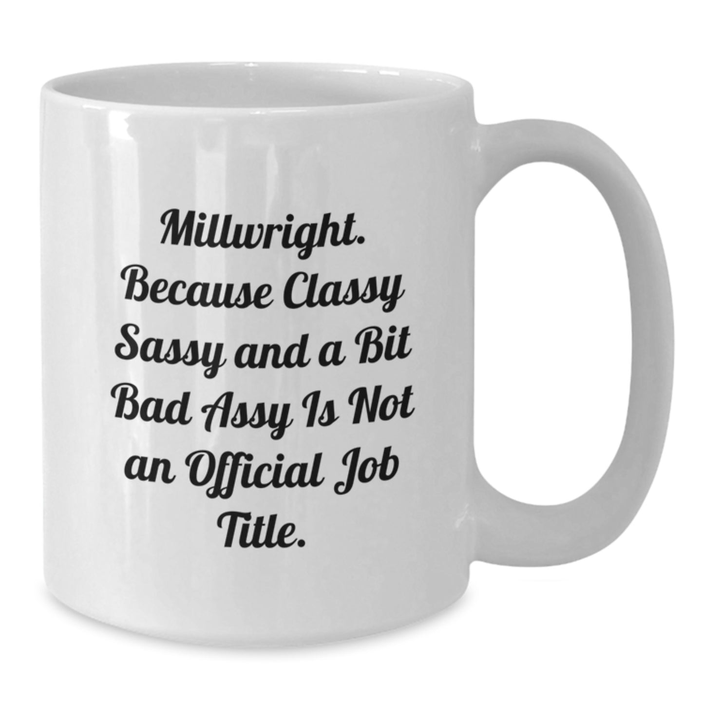 Funny Millwright Gifts - 'Millwright. Because Classy Sassy And A Bit Fearlessy Is Not An Official Job Title.' White Coffee Mug for Birthday from Friends - Additional