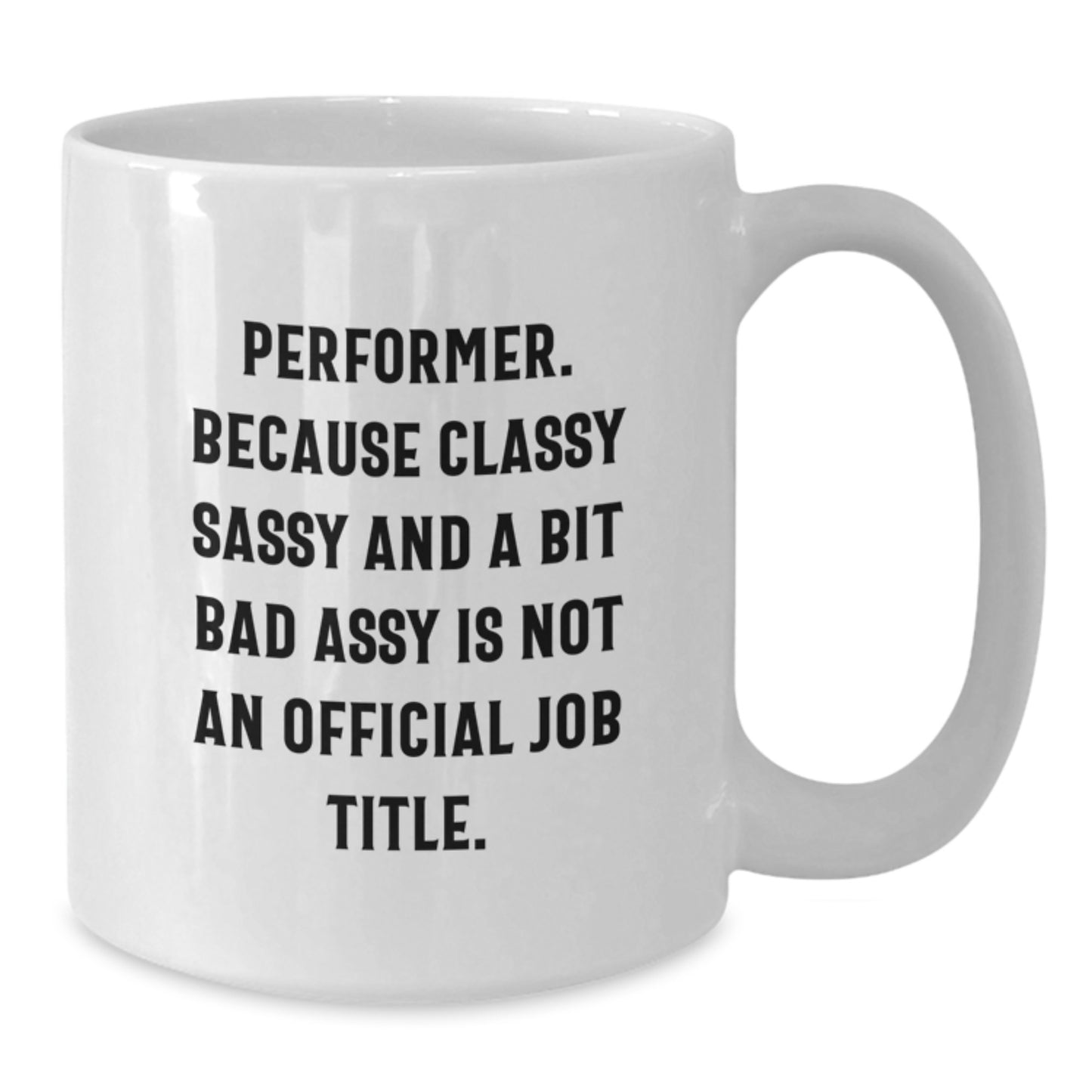 Performer Gifts Funny White Coffee Mug for Birthday - Gifts from Friends and Family - 'Performer. Because Classy Sassy And A Bit Fearlessy Is Not An Official Job Title.' - Additional