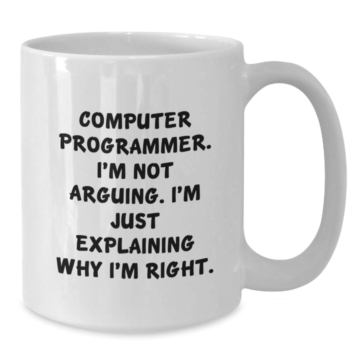 Funny Computer Programmer White Coffee Mug, Gifts from Friends to Computer Programmer, Birthday Unique Ideas, 'I'm Not Arguing. I'm Just Explaining Why I'm Right.' - Additional