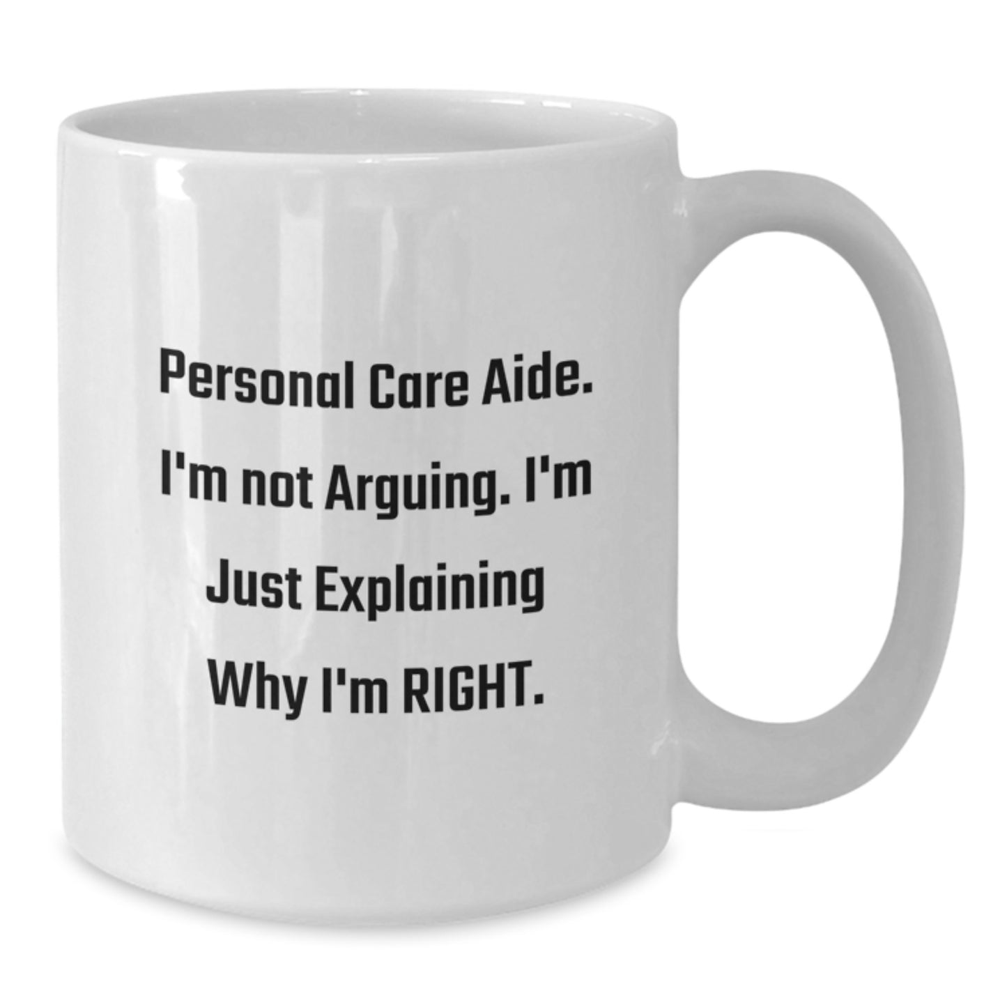 Funny Personal Care Aide Gifts for Personal Care Aide Friends from Family, Christmas Unique Gifts, Personal Care Aide White Coffee Mug with 'I'm Not Arguing. I'm Just Explaining Why I'm Right.' Quote - Additional
