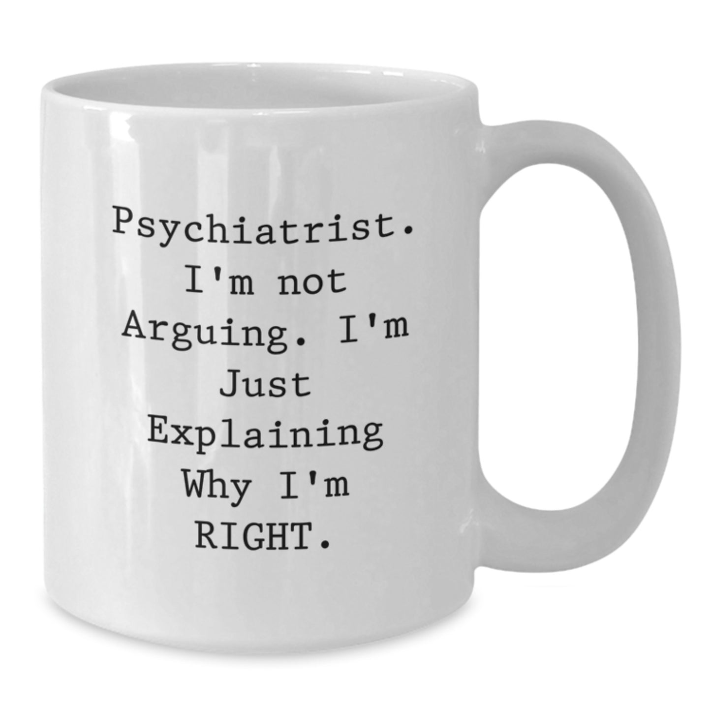 Funny Psychiatrist Gifts, White Coffee Mugs for Birthday, 'I'm Not Arguing. I'm Just Explaining Why I'm Right.' Mugs from Friends, Coworkers, Family - Additional