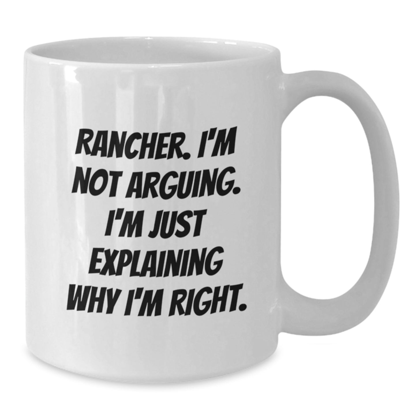 Rancher Humor Gifts from Friends - Funny Quote on White Coffee Mug for Birthday, Perfect Rancher Gifts, 'I'm Not Arguing. I'm Just Explaining Why I'm Right.' - Additional