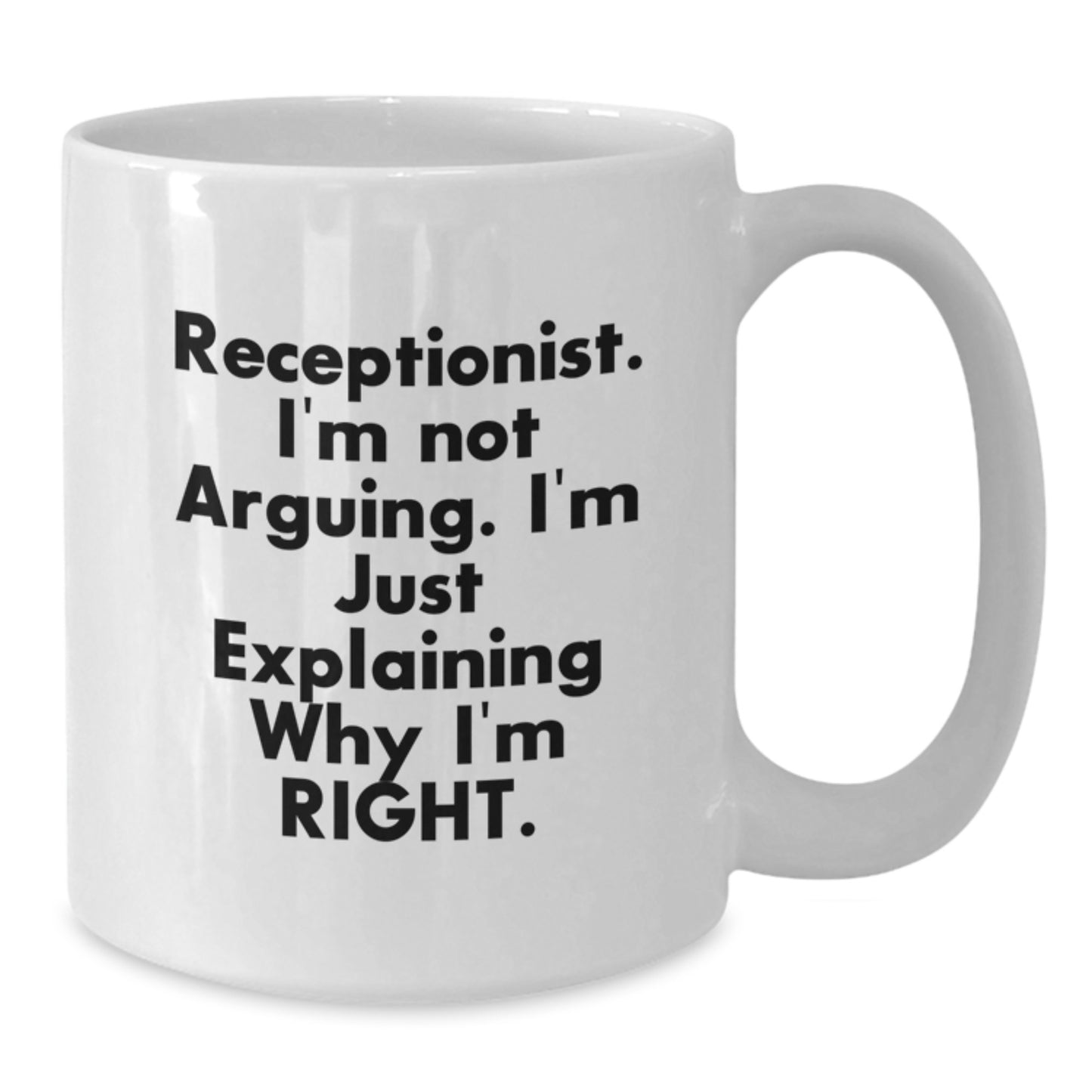 Funny Receptionist Gifts for Women, Gifts from Friends, White Coffee Mug for Birthday, 'I'm Not Arguing. I'm Just Explaining Why I'm Right.' Quote Mug - Additional