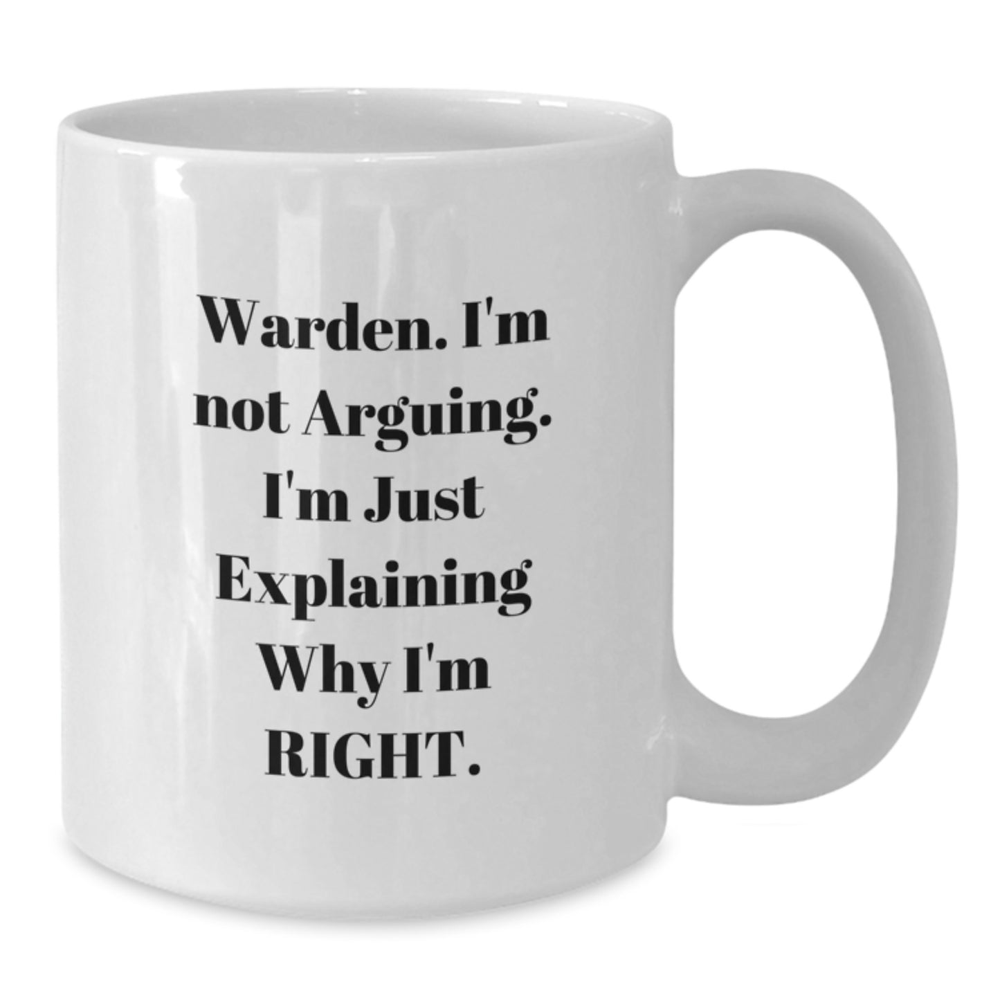 Funny Warden Humor White Coffee Mug Gifts from Friends and Family for Christmas Morning - 'I'm Not Arguing, I'm Just Explaining Why I'm Right' Warden Lover Mug - Additional