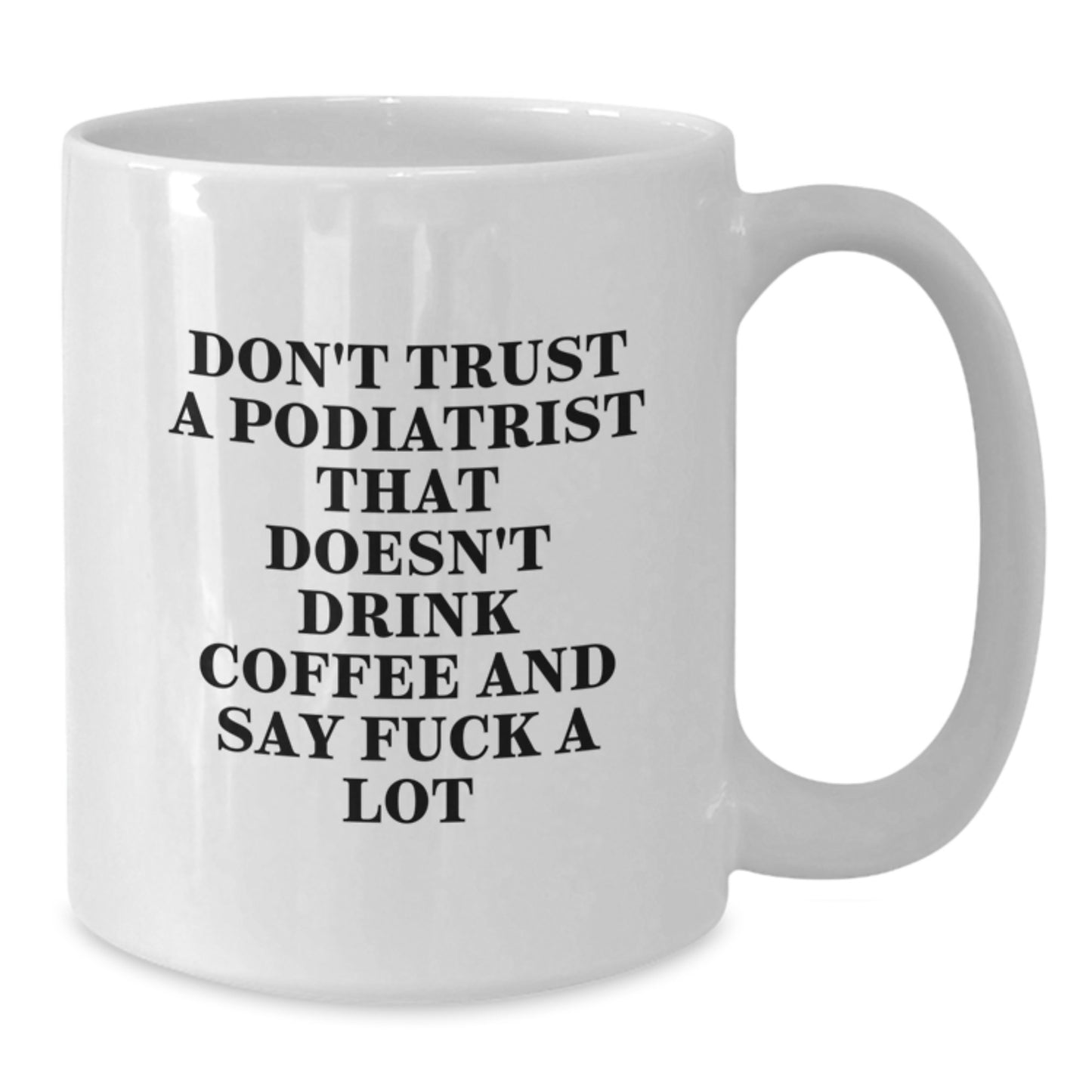 Funny Podiatrist Gifts for Him from Friends, Birthday Unique Mug with 'Don't Trust A Podiatrist That Doesn't Drink Coffee And Say F--k A Lot', White Coffee Mug - Additional
