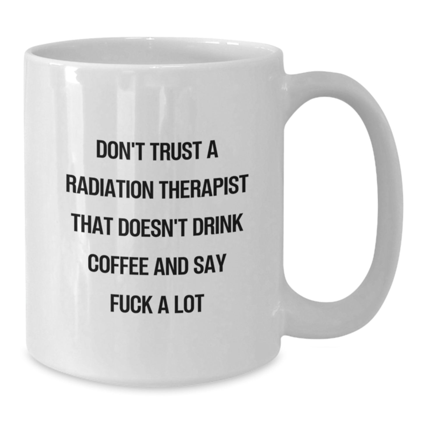 Funny Radiation Therapist Gifts for Men - White Coffee Mug - Gifts from Friends - Don't Trust a Radiation Therapist Who Doesn't Drink Coffee - Additional