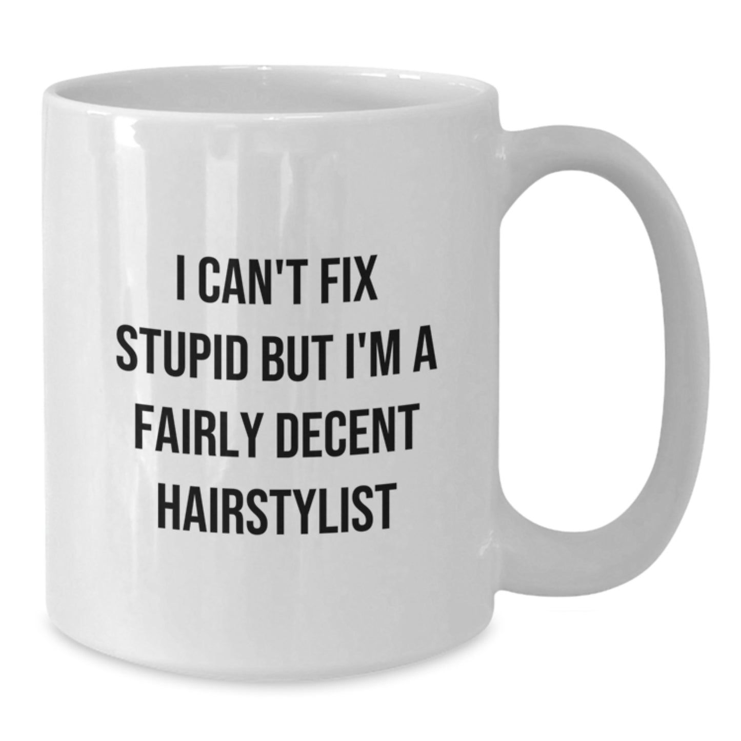 Funny Hairstylist Gifts for Men Women Friends Valentine's Unique White Coffee Mug - I Can't Fix Stupid But I'm A Fairly Decent Hairstylist - Additional