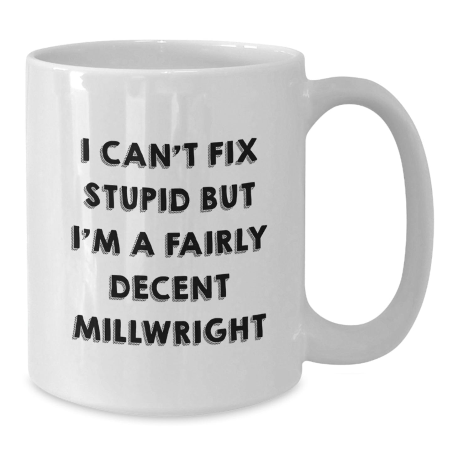 Funny Millwright Gifts from Family - I Can't Fix Stupid But I'm A Fairly Decent Millwright White Coffee Mug for Men, Women, Coworkers, and Friends on Mother's Day Unique Gifts - Additional