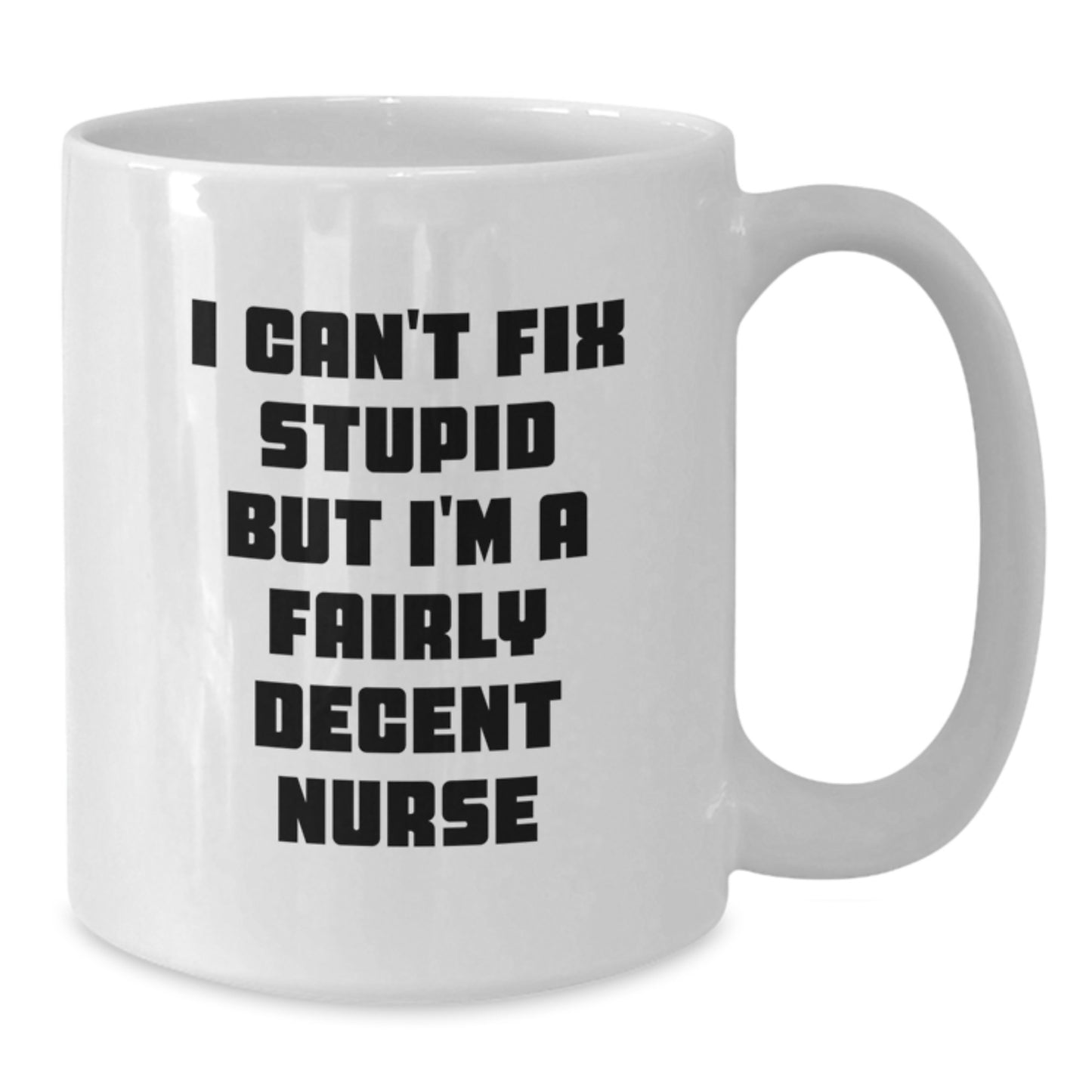Funny Nurse Gifts, White Coffee Mug, I Can't Fix Stupid But I'm A Fairly Decent Nurse, Birthday Unique Presents from Friends to Nurses - Additional
