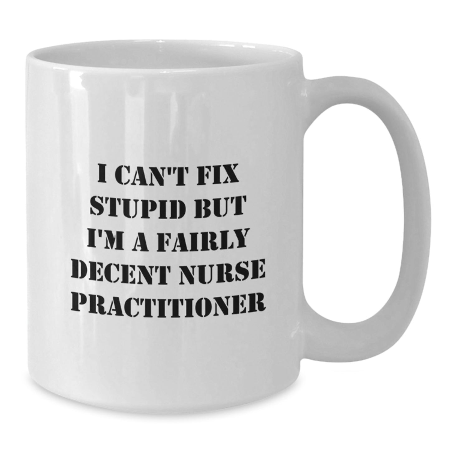Funny Nurse Practitioner Gifts for Birthday - White Coffee Mug I Can't Fix Stupid - Additional