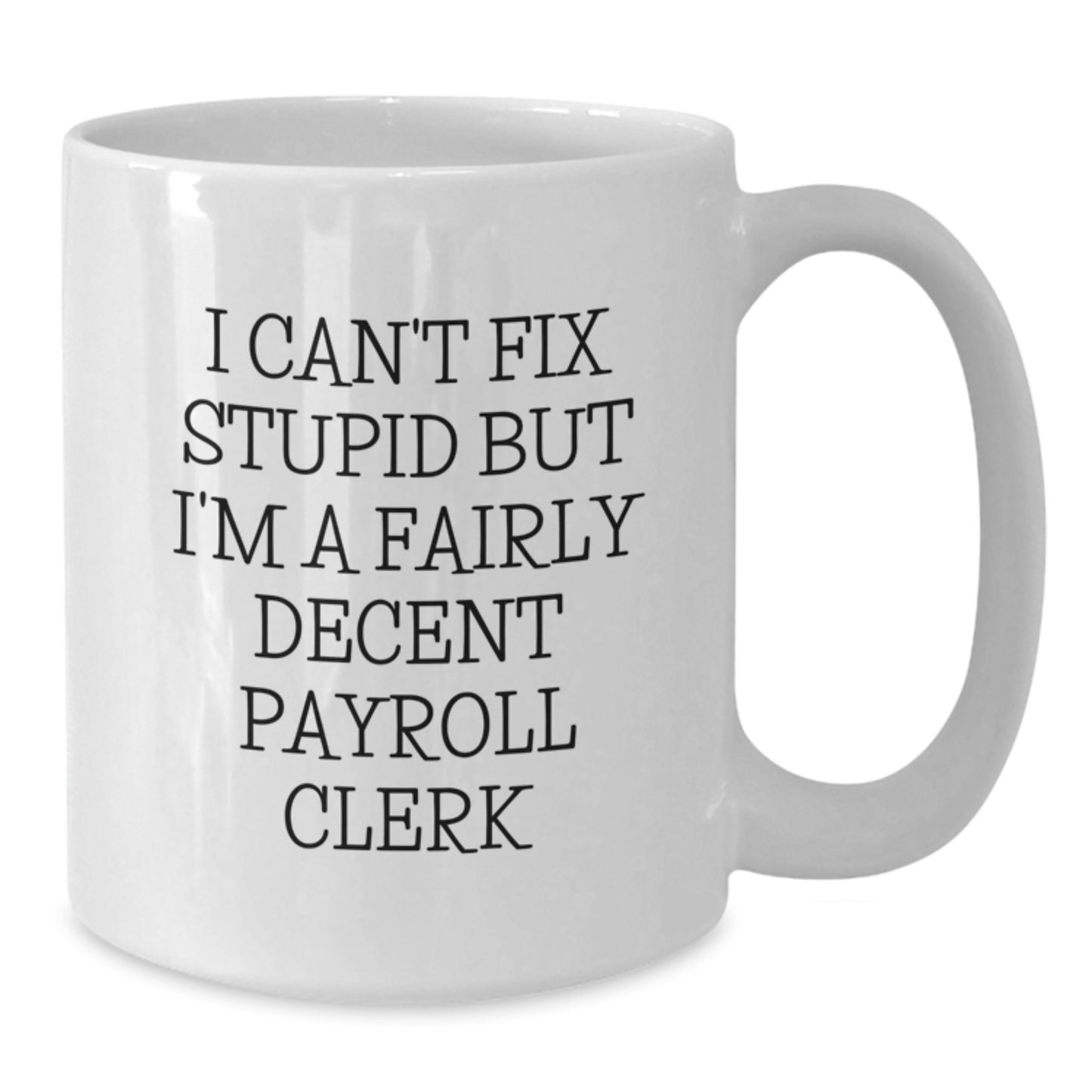 Funny Payroll Clerk Gifts from Men, Women, Friends, Coworkers, Family for Valentine's Unique White Coffee Mugs with 'I Can't Fix Stupid But I'm A Fairly Decent Payroll Clerk' Quote - Additional