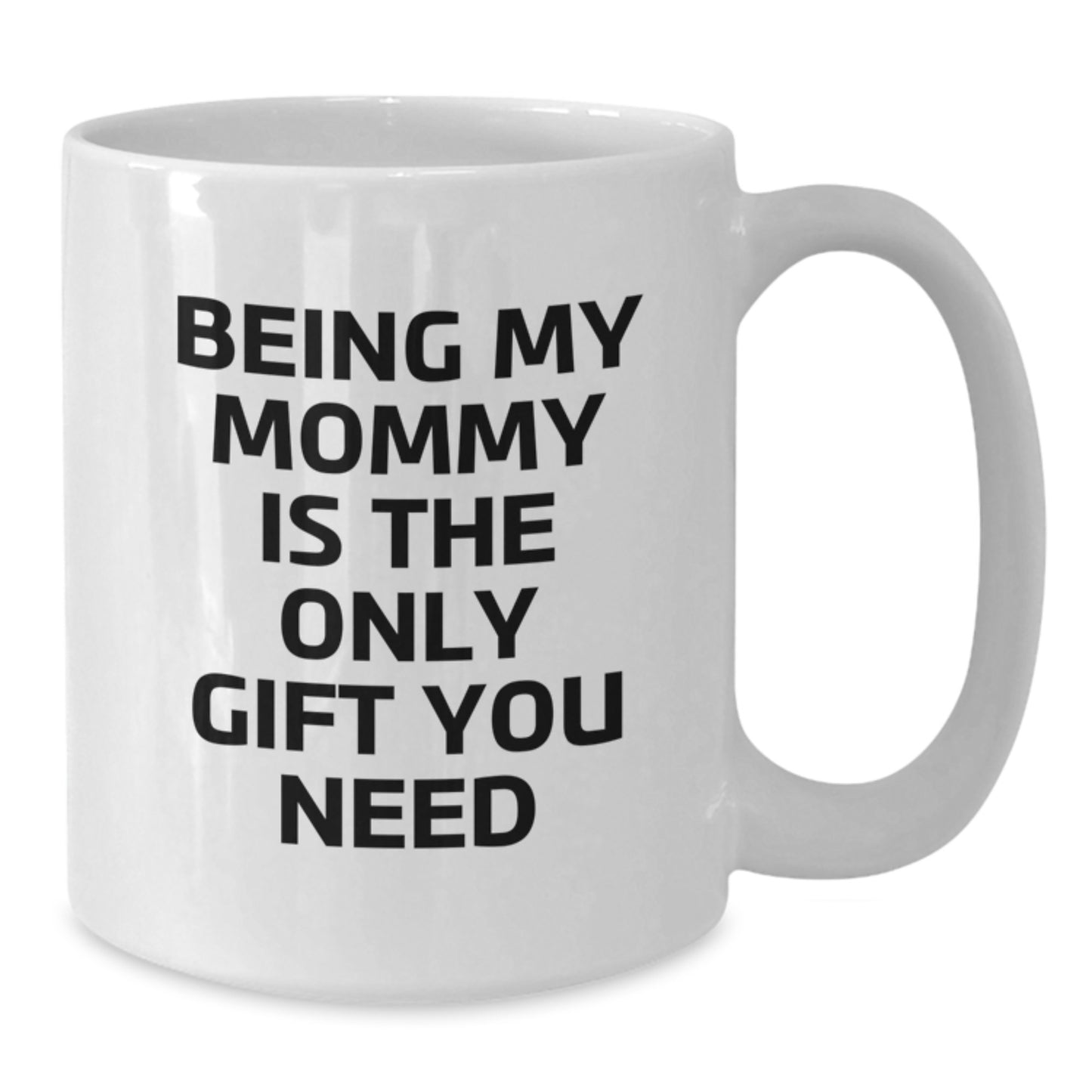 Funny Mommy Gifts from Family, Being My Mommy Is The Only Gift You Need White Coffee Mug, Birthday Unique Gifts for Mommy - Additional
