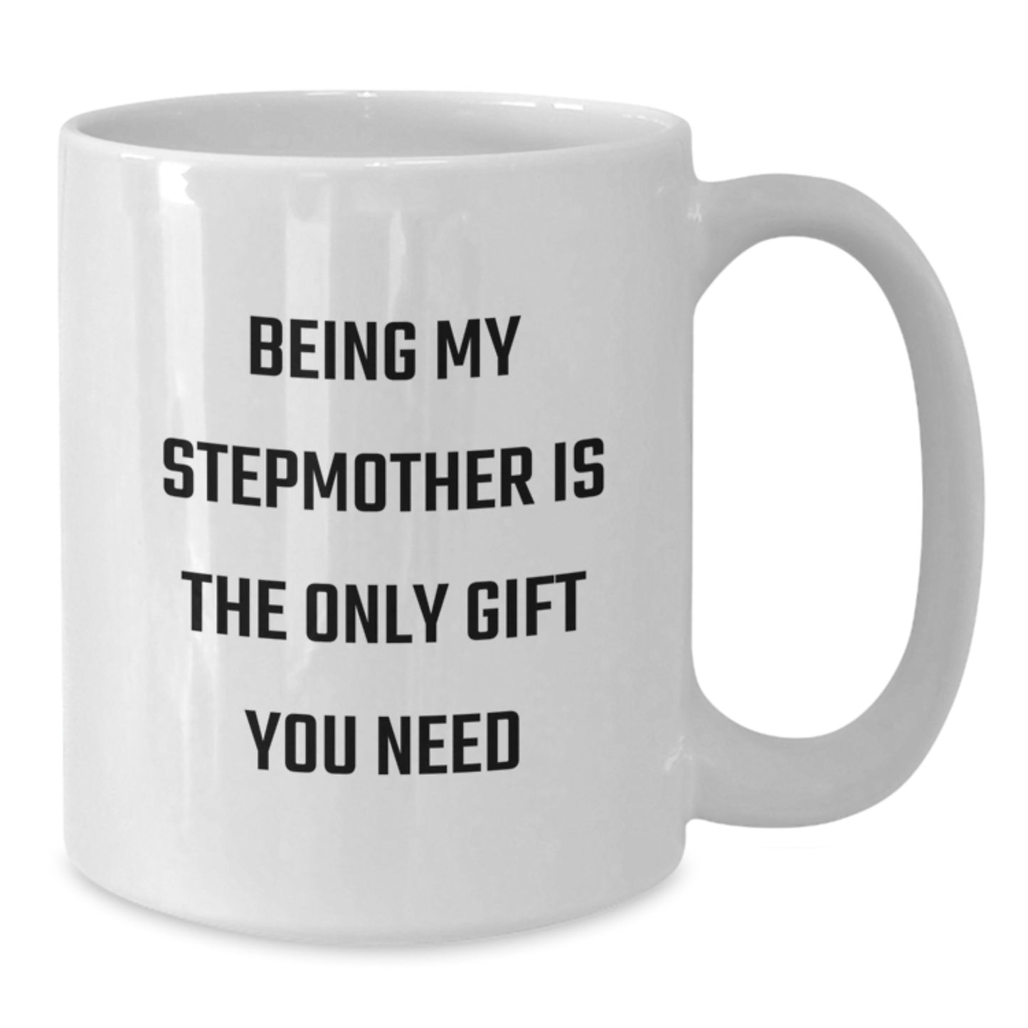 Gifts from Men to Stepdaughters for Mother's Day - Being My Stepmother Is The Only Gift You Need Funny White Coffee Mug - Additional