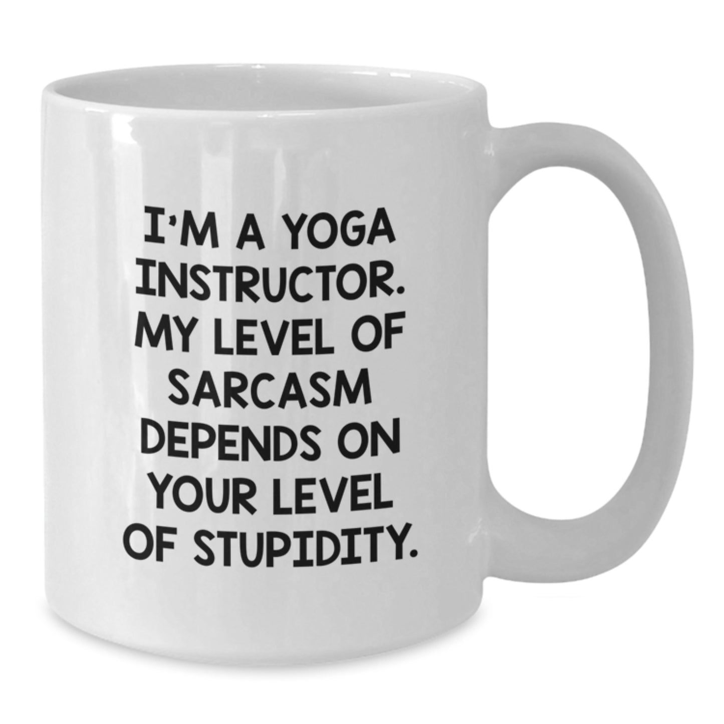 Funny Yoga Instructor Gifts for Mom from Men - White Coffee Mug - 'I'm A Yoga Instructor, My Level Of Sarcasm Depends On Your Level Of Stupidity' - Additional