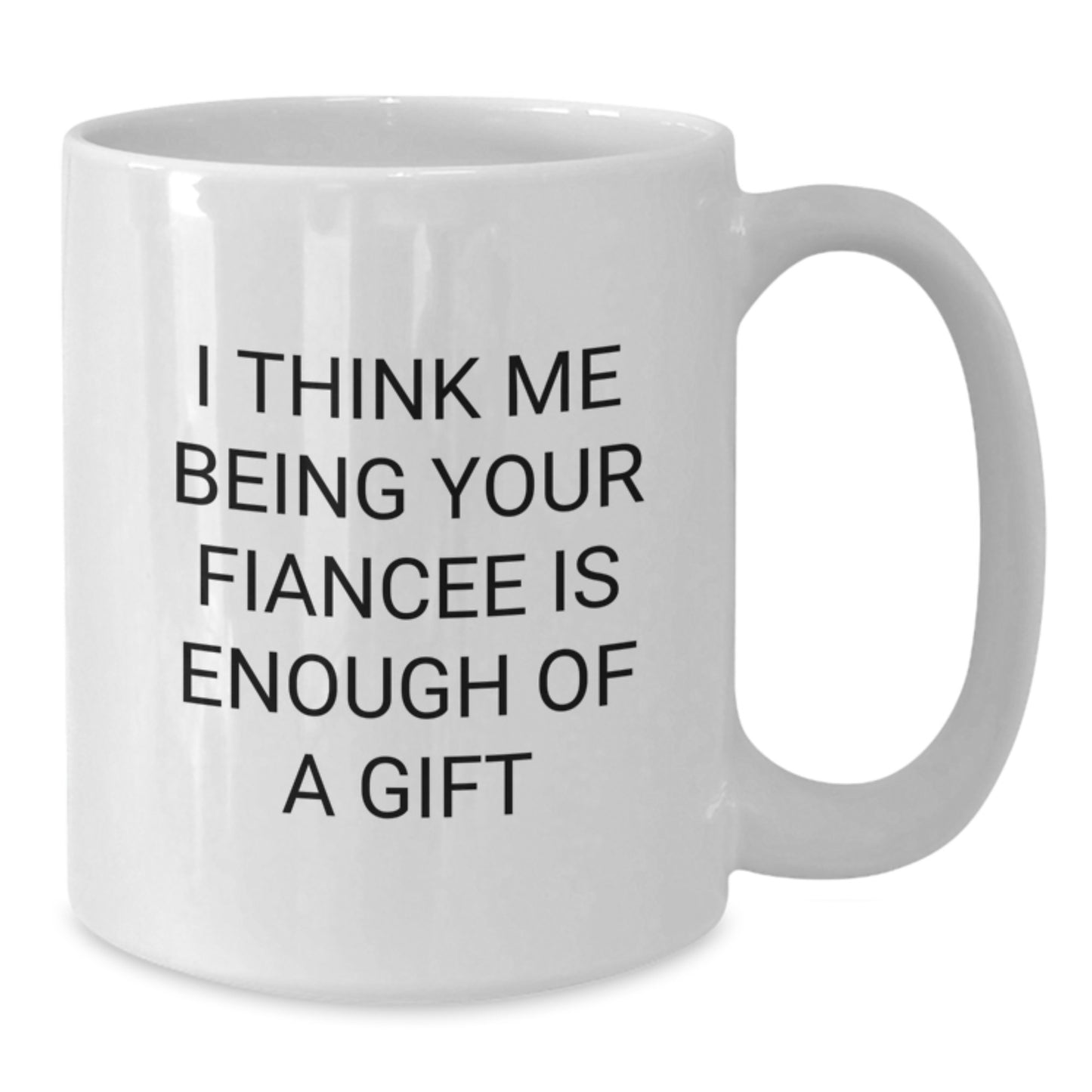 Funny Fiancee Gifts from Women, Cute White Coffee Mug for Fiancee, 'I Think Me Being Your Fiancee Is Enough Of A Gift' Graduation Unique Gifts - Additional
