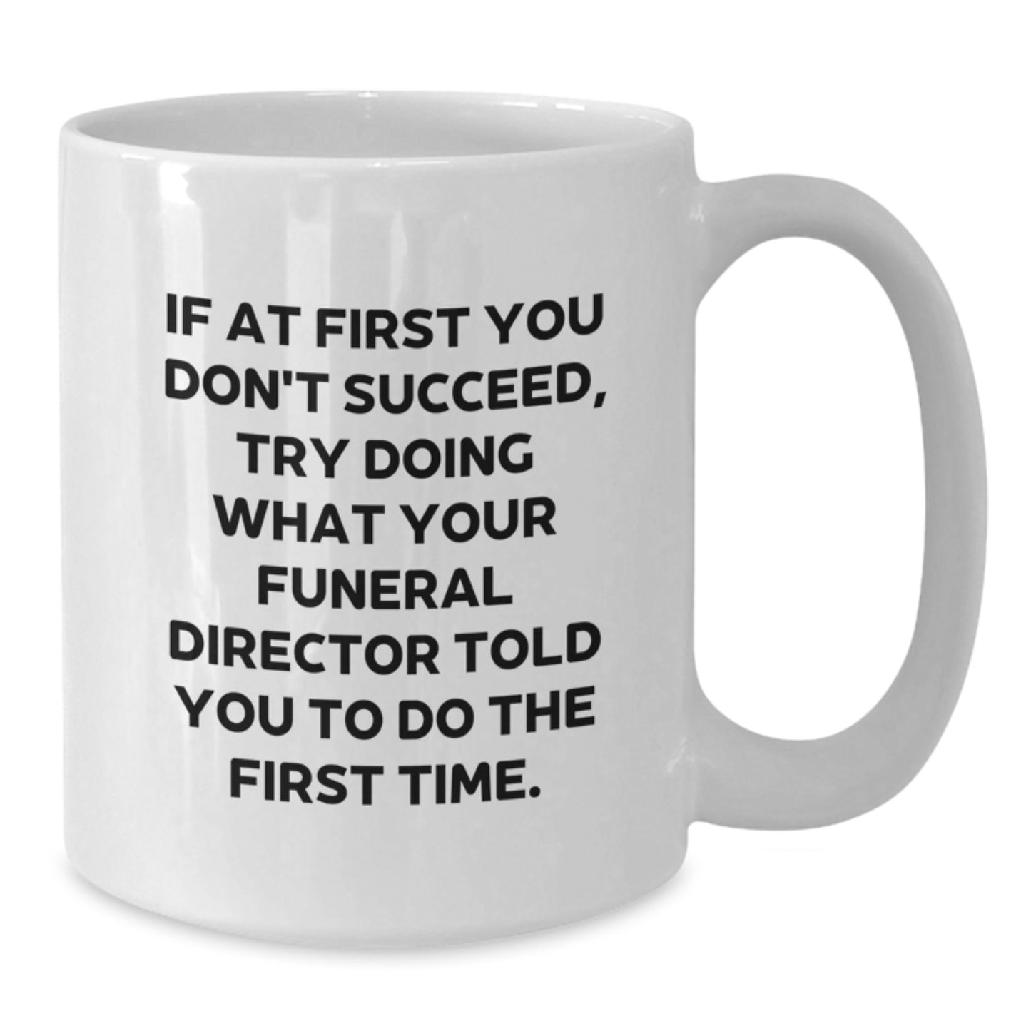 Funny Funeral Director Gifts from Friends, Unique White Coffee Mugs for Men, Women, or Family with 'If At First You Don't Succeed, Try Doing What Your Funeral Director Told You To Do The First Time.' - Additional
