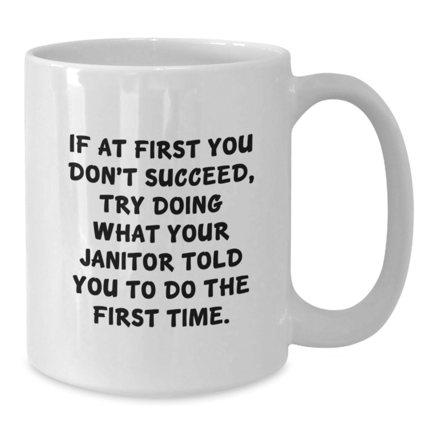 Funny Janitor Gifts from Men to Janitor Friends on Valentine's Unique White Coffee Mug - If At First You Don't Succeed Try Doing What Your Janitor Told You To Do The First Time! - Additional