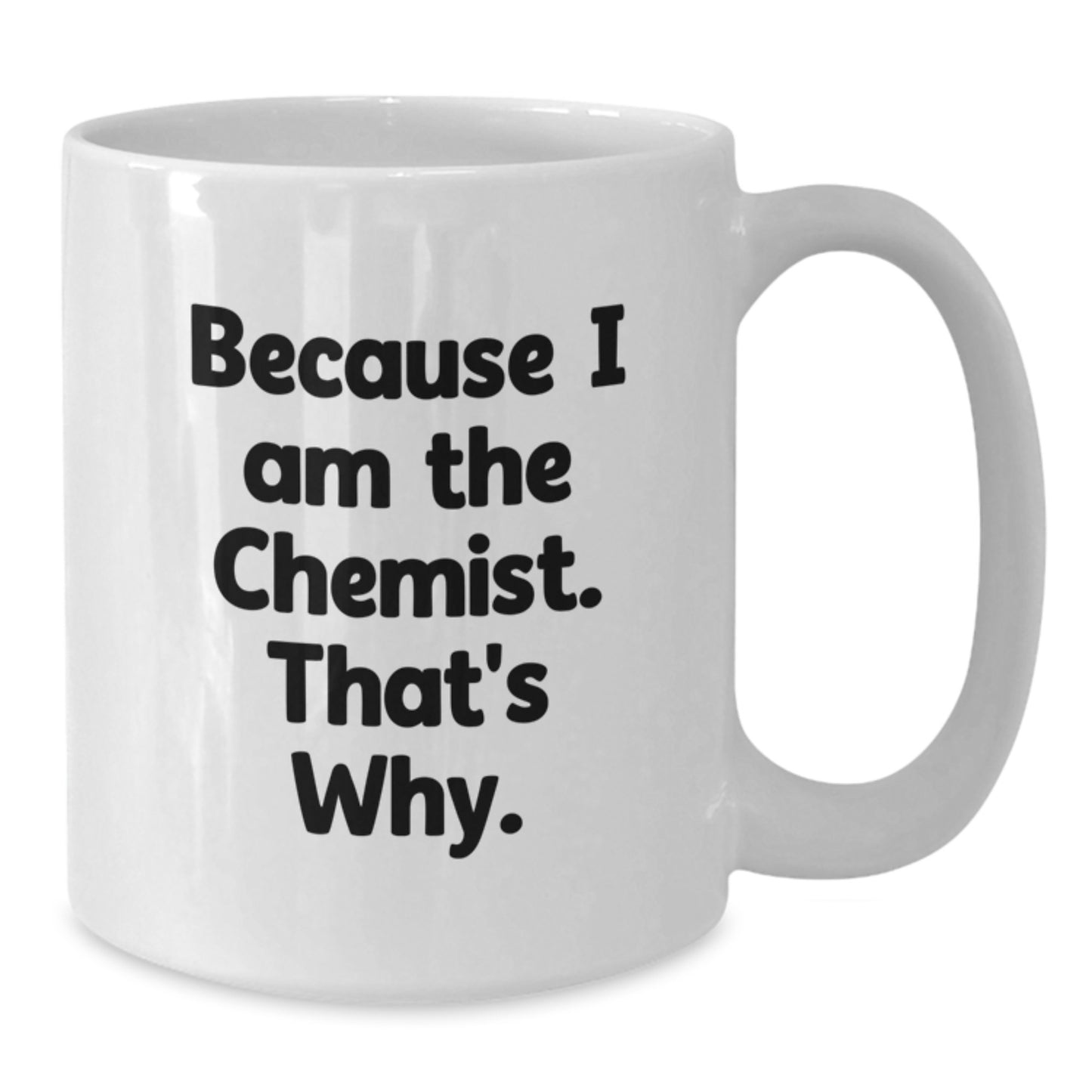 Funny Graduation Gifts from Chemist to Chemist - White Coffee Mug - Because I Am The Chemist. That's Why. - Additional