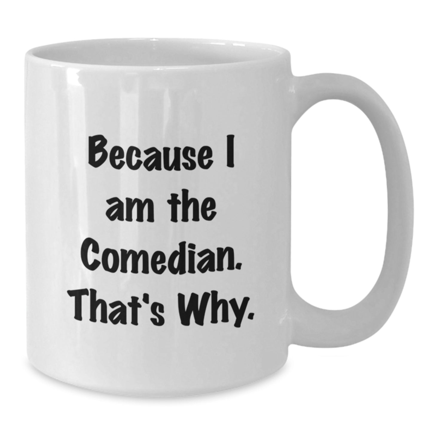 Christmas Gift for Her - Humorous Comedian Coffee Mug - Because I Am The - Additional
