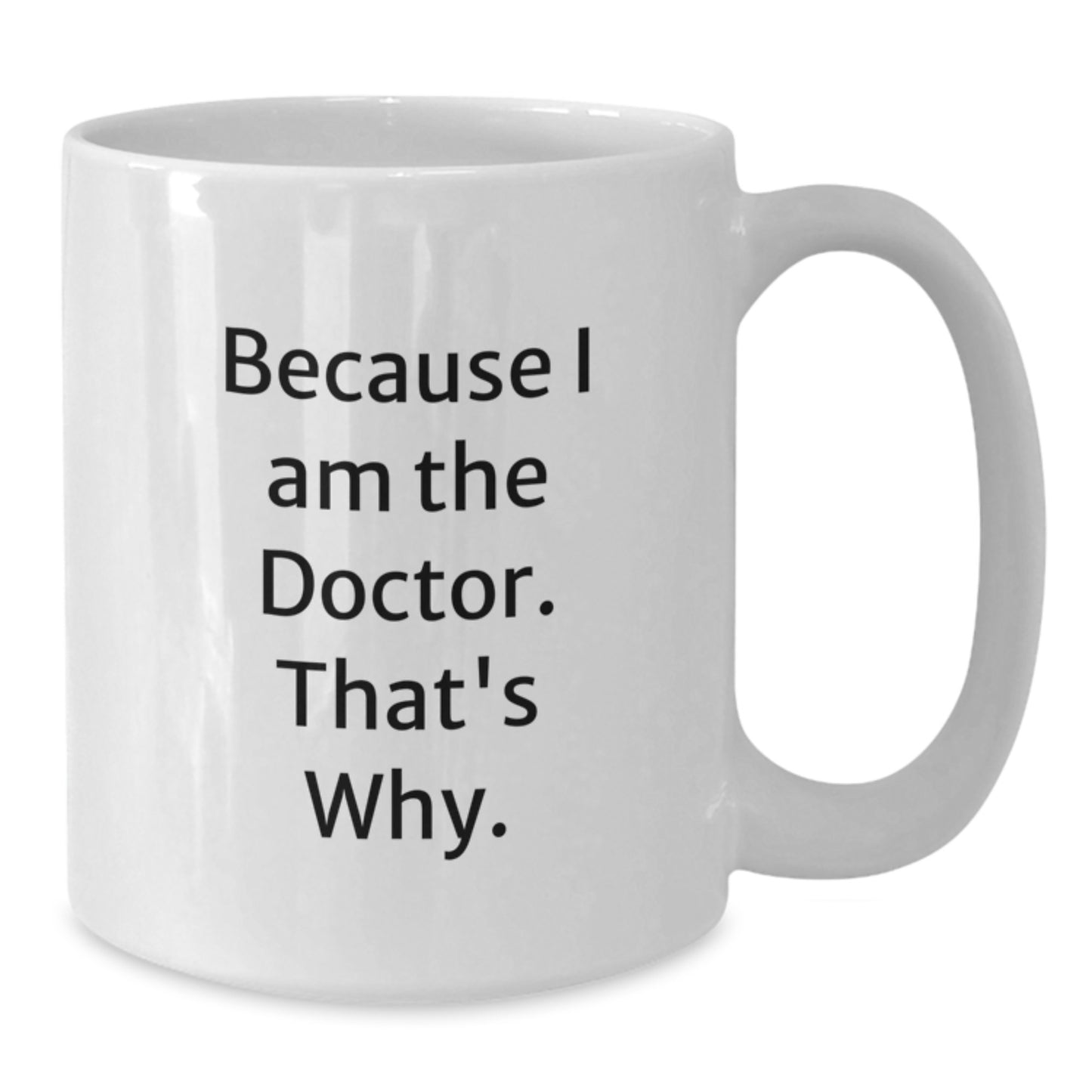 Funny Doctor White Coffee Mug Gifts for Men, Unique Graduation Gifts from Family, White Mug with 'Because I Am The Doctor. That's Why.' Quote - Additional