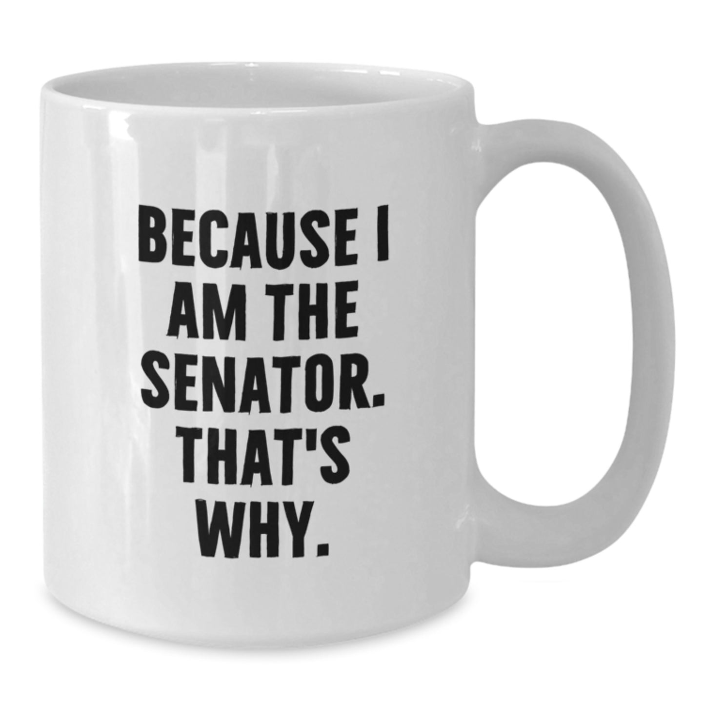 Funny Senator Gift Mug, Valentine's Unique Gifts from Friends to Senator, White Coffee Mug Because I Am The Senator. That's Why. - Additional