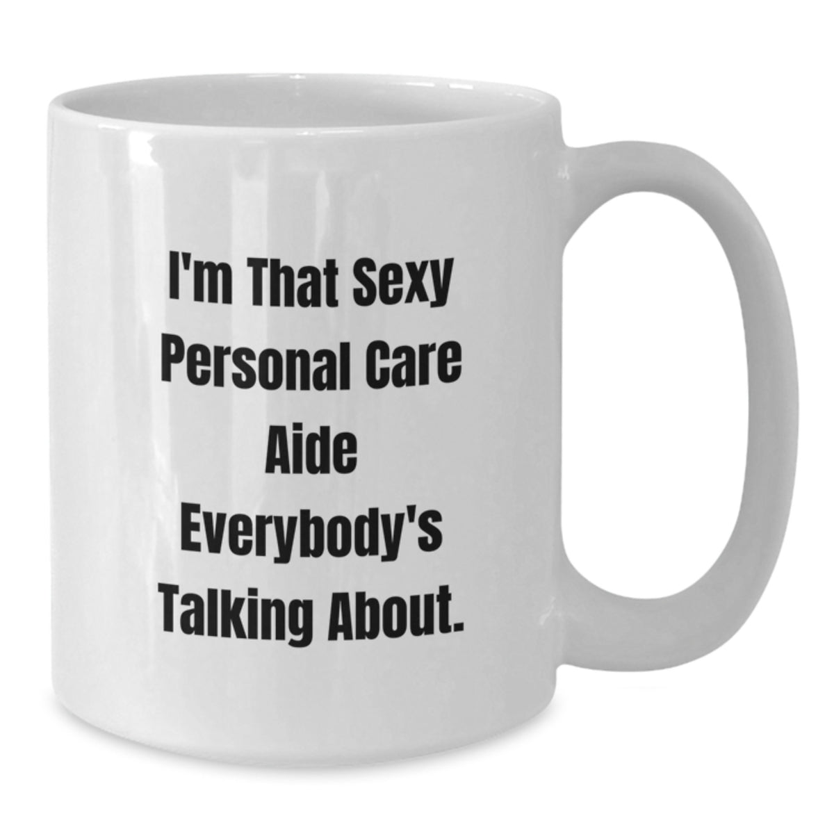 Personal Care Aide Gift for Him - Sexy Quote Keepsake White Coffee Mug - Additional