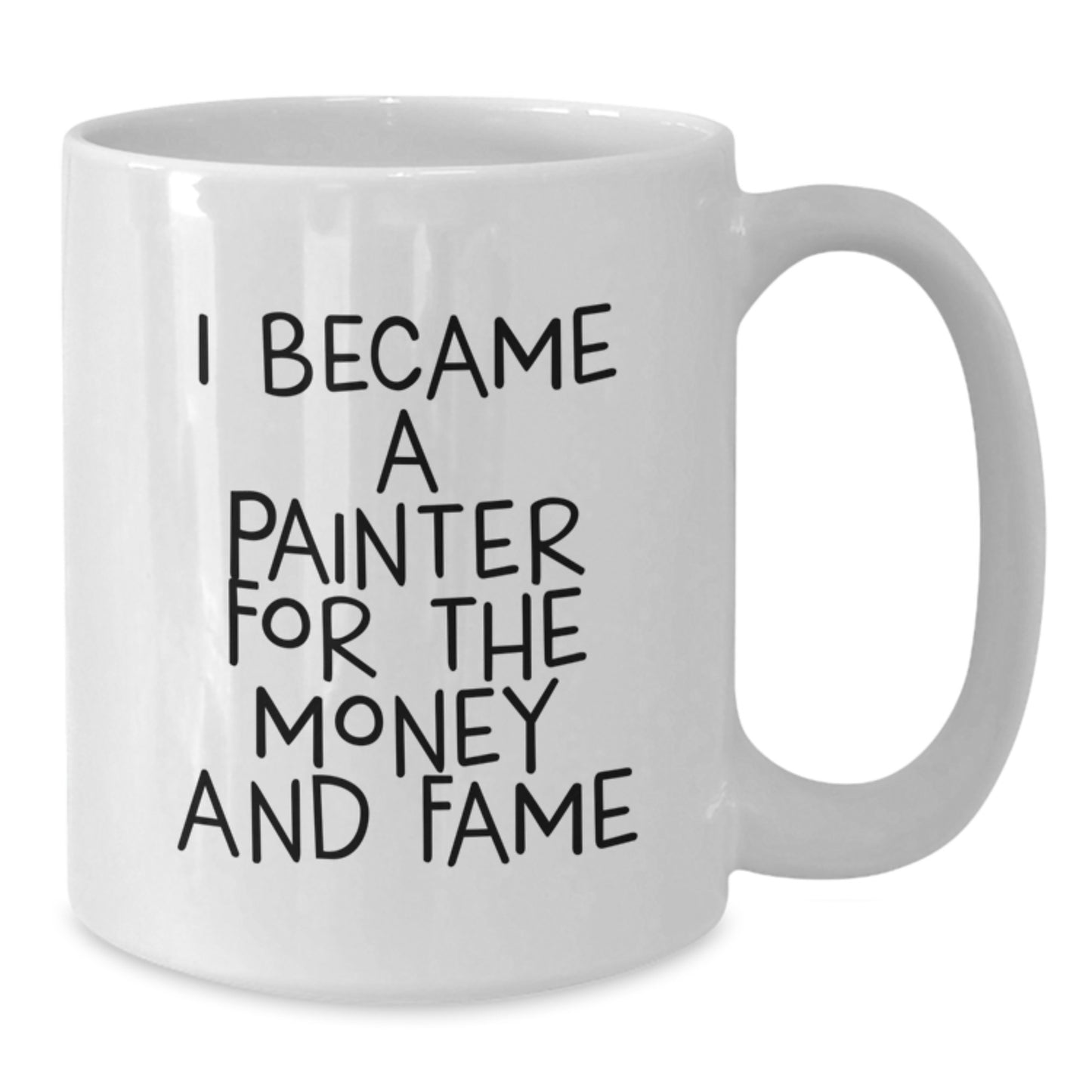 Funny Painter Quotes White Coffee Mug, Gifts from Friends for Painter on Birthday, I Became a Painter for Money and Fame - White 11oz/15oz Ceramic Mug - Additional