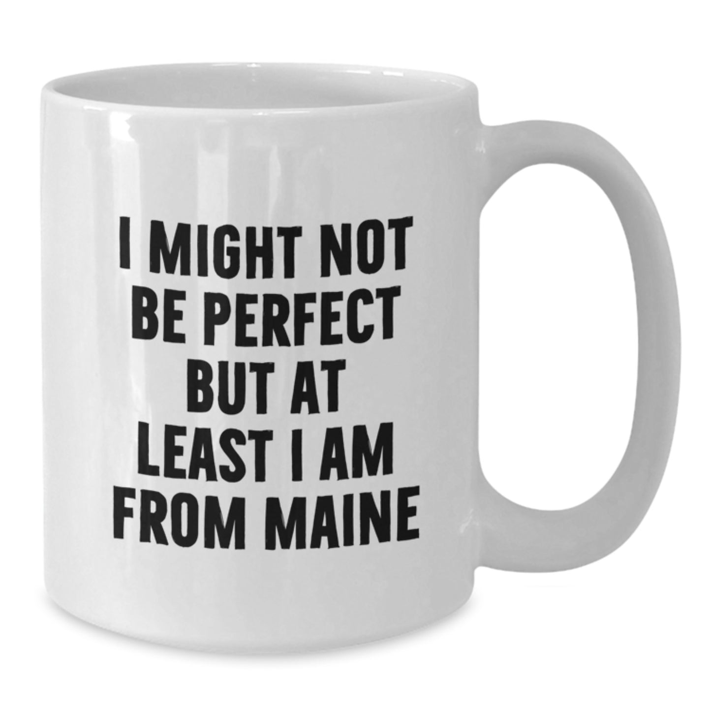 Funny Maine Gifts from Friends - I Might Not Be Perfect But At Least I Am From Maine White Coffee Mugs for Birthday - Additional