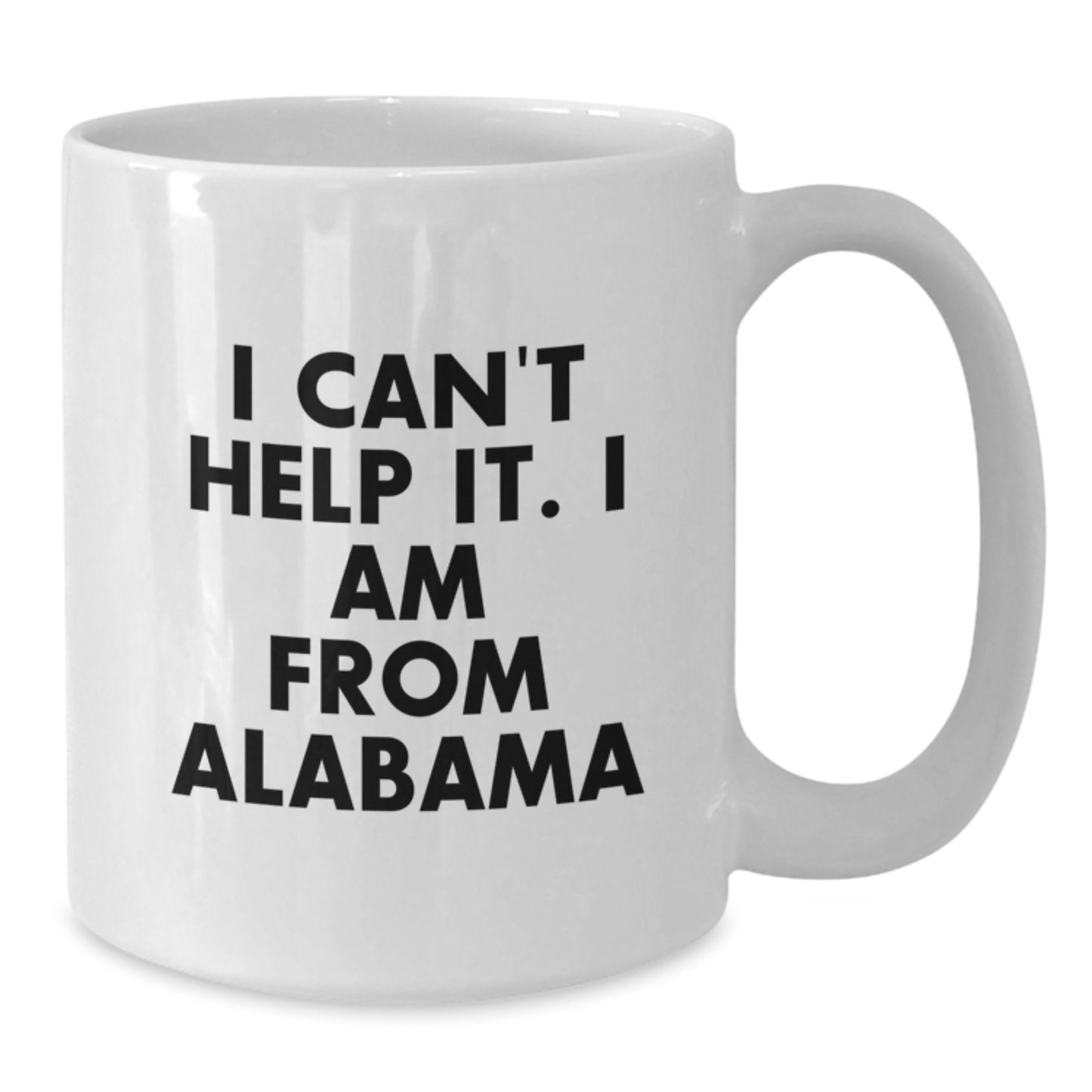 Funny 'I Can't Help It I Am From Alabama' White Coffee Mugs Gifts from Friends and Family for Graduation Day - Additional