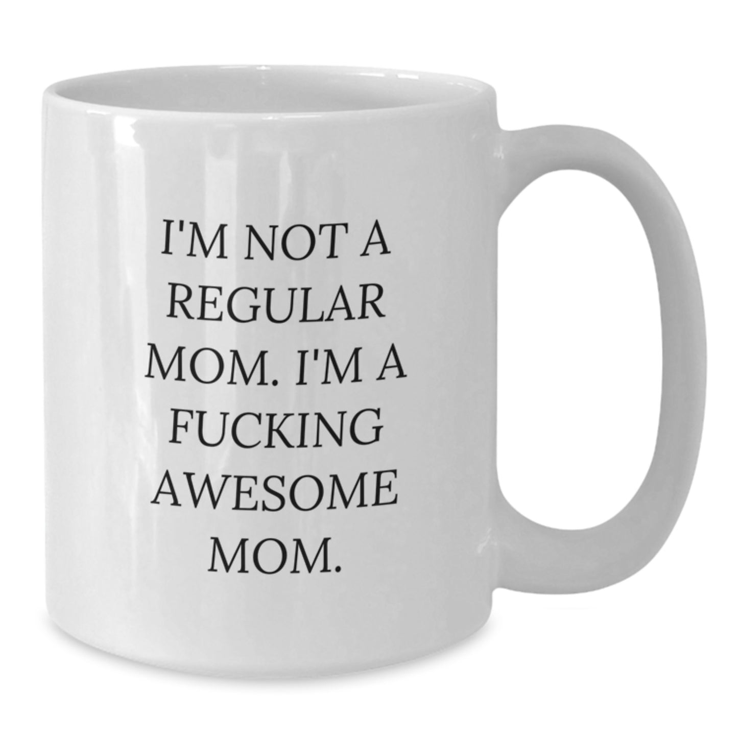 Funny Mom Gifts - I'm Not A Regular Mom. I'm A F--king Awesome Mom. White Coffee Mug, Gifts from Women to Mom - Additional