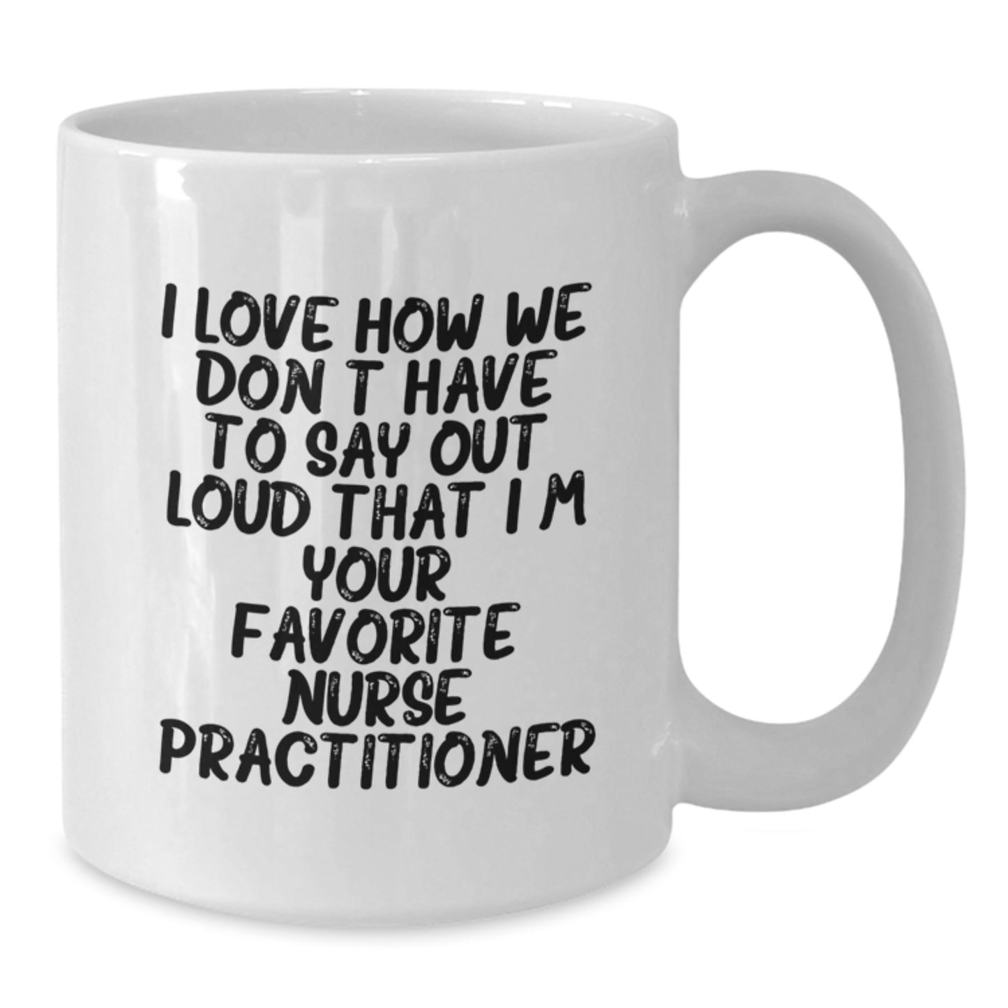 Funny Nurse Practitioner Gifts for Friends White Coffee Mug - I Love How We Don't Have To Say Out Loud That I'm Your Favorite Nurse Practitioner - Birthday Unique Present Ideas from Men to Women - Additional