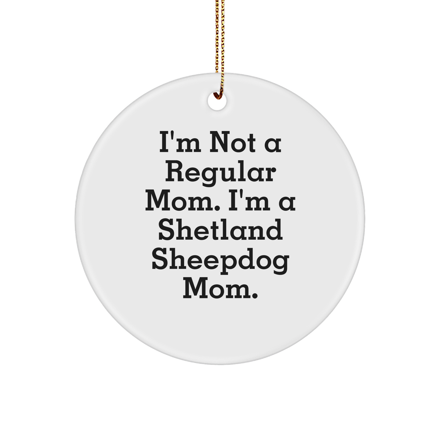 Shetland Sheepdog Mom Gifts for Christmas - Funny Circle Ornament from Family to Friends, 'I'm Not A Regular Mom. I'm A Shetland Sheepdog Mom.' - Image 1