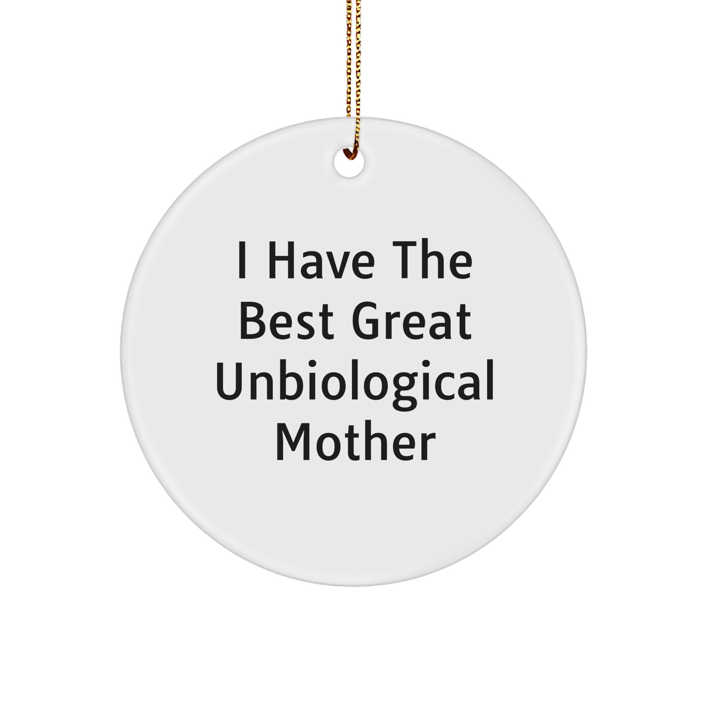 Funny Unbiological Mother Gifts for Christmas - Circle Ornament with 'I Have The Best Great Unbiological Mother' Quote - Gifts from Family to Unbiological Mother - Image 1