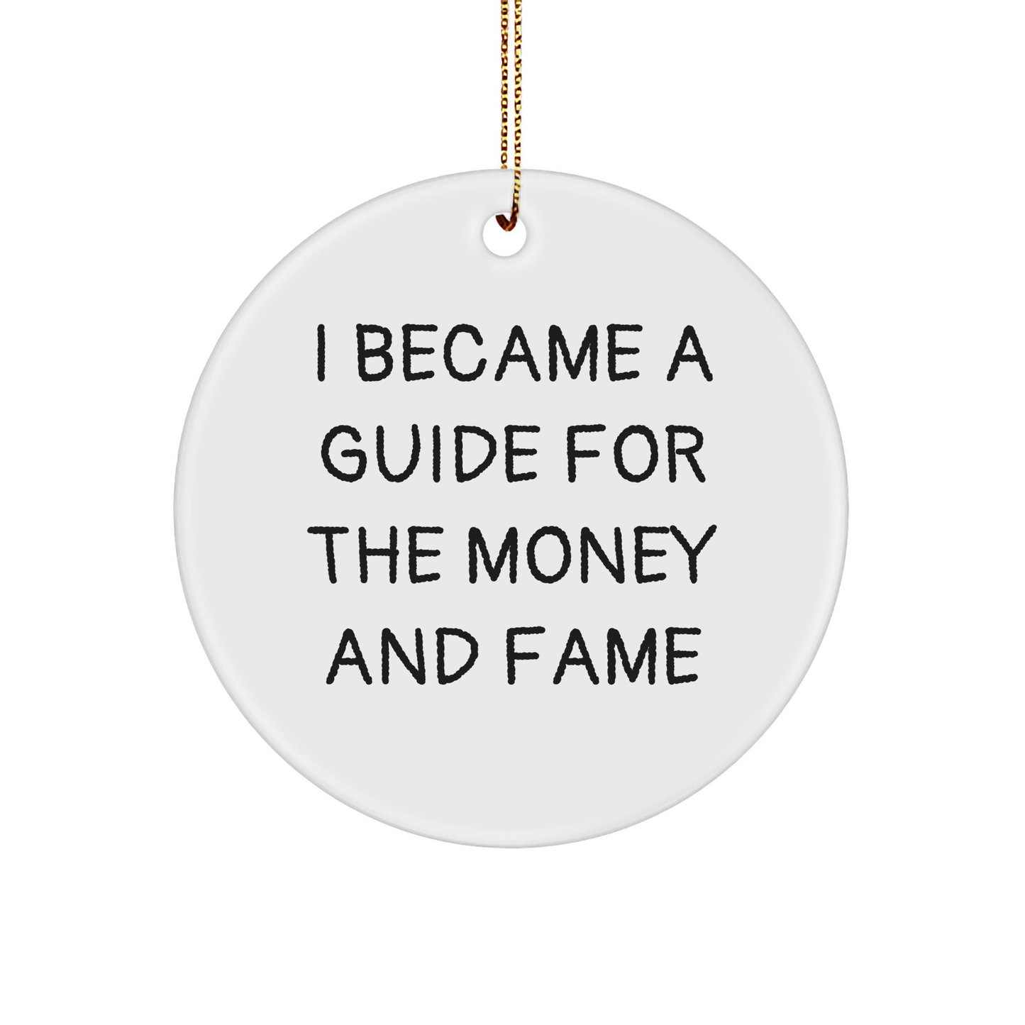 Funny Guide Gifts Circle Ornament I Became A Guide For The Money And Fame from Family to Guide - Image 1