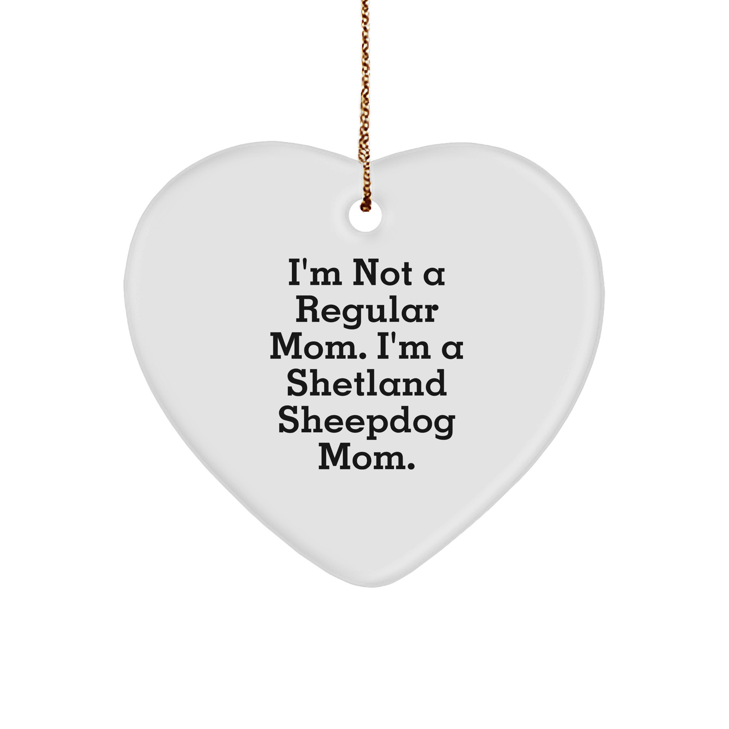 Shetland Sheepdog Mom Gifts, I'm Not A Regular Mom. I'm A Shetland Sheepdog Mom. Heart Ornament, Christmas Unique Gifts from Mom to Shetland Sheepdog Lovers - Image 1