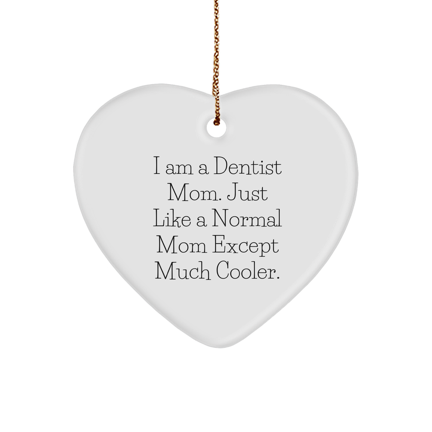 Dentist Mom's Heart Ornament, Gifts from Family to Friends, Add a Touch of Humor to Christmas Decor, I Am A Dentist Mom. Just Like A Normal Mom Except Much Cooler. - Image 1