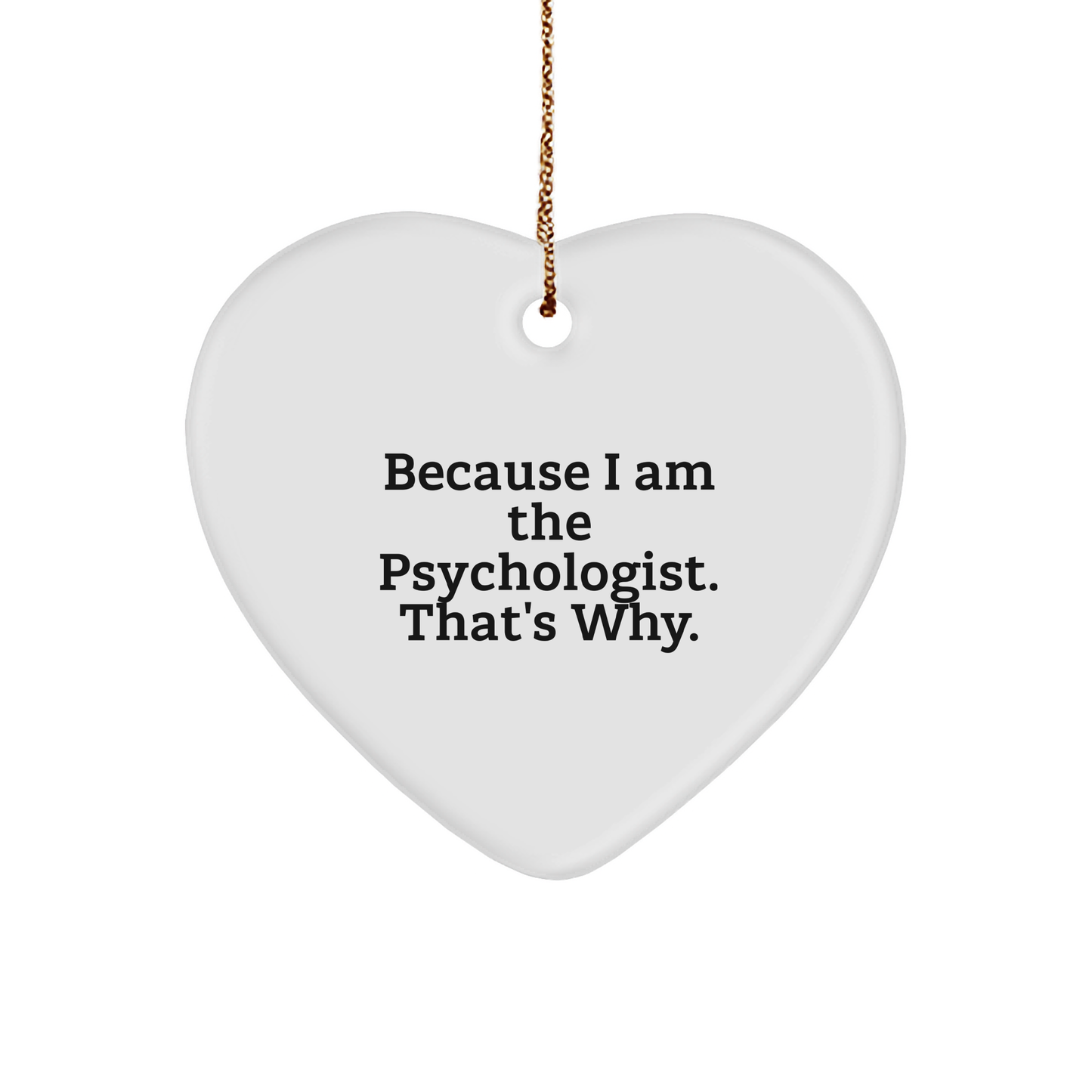 Psychologist Gifts: Because I Am The Psychologist. That's Why. Funny Heart Ornament for Christmas Unique Gifts, Ideal Gifts for Psychologists, Psychiatric Nurse, or Mental Health Professional - Image 1