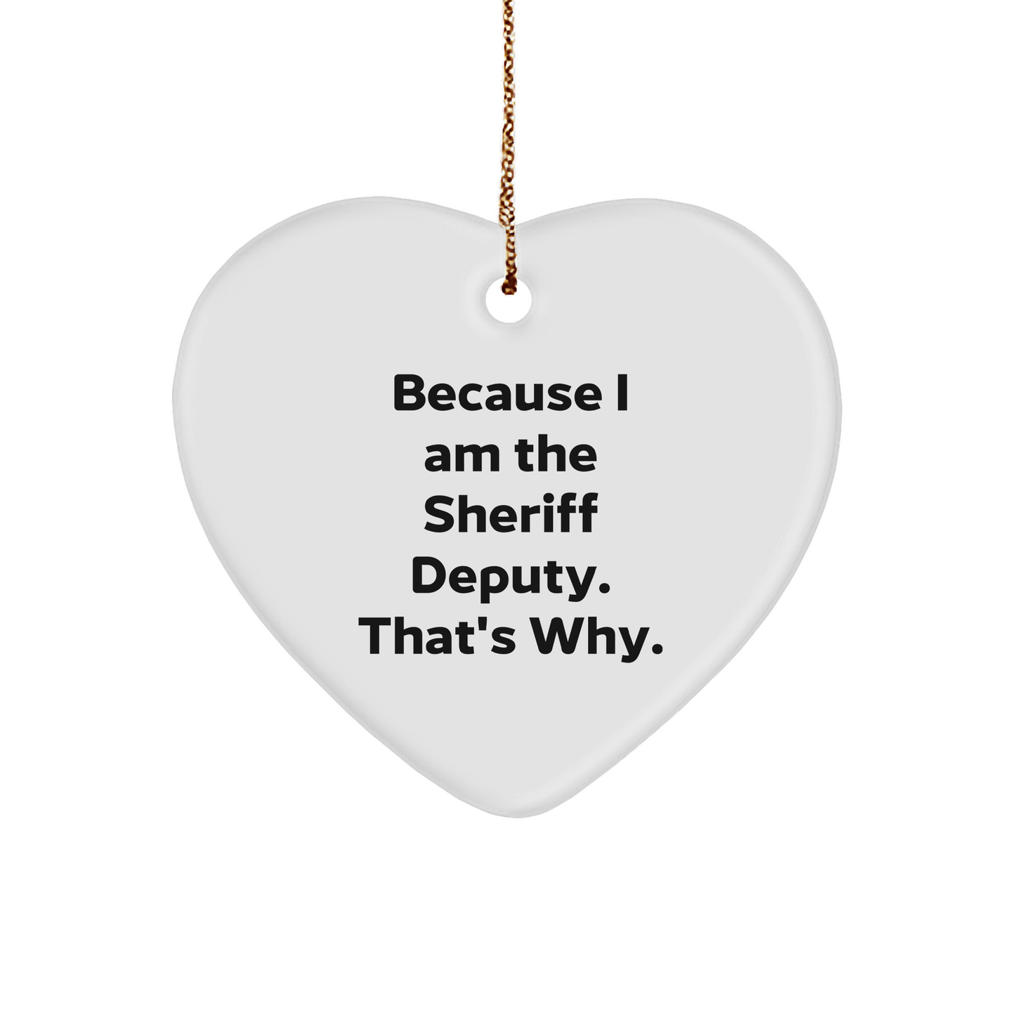Funny Sheriff Deputy Gifts for Christmas: Heart Ornament Because I'm the Sheriff Deputy, That's Why - Unique Gifts for Sheriff Deputy Lovers - Image 1