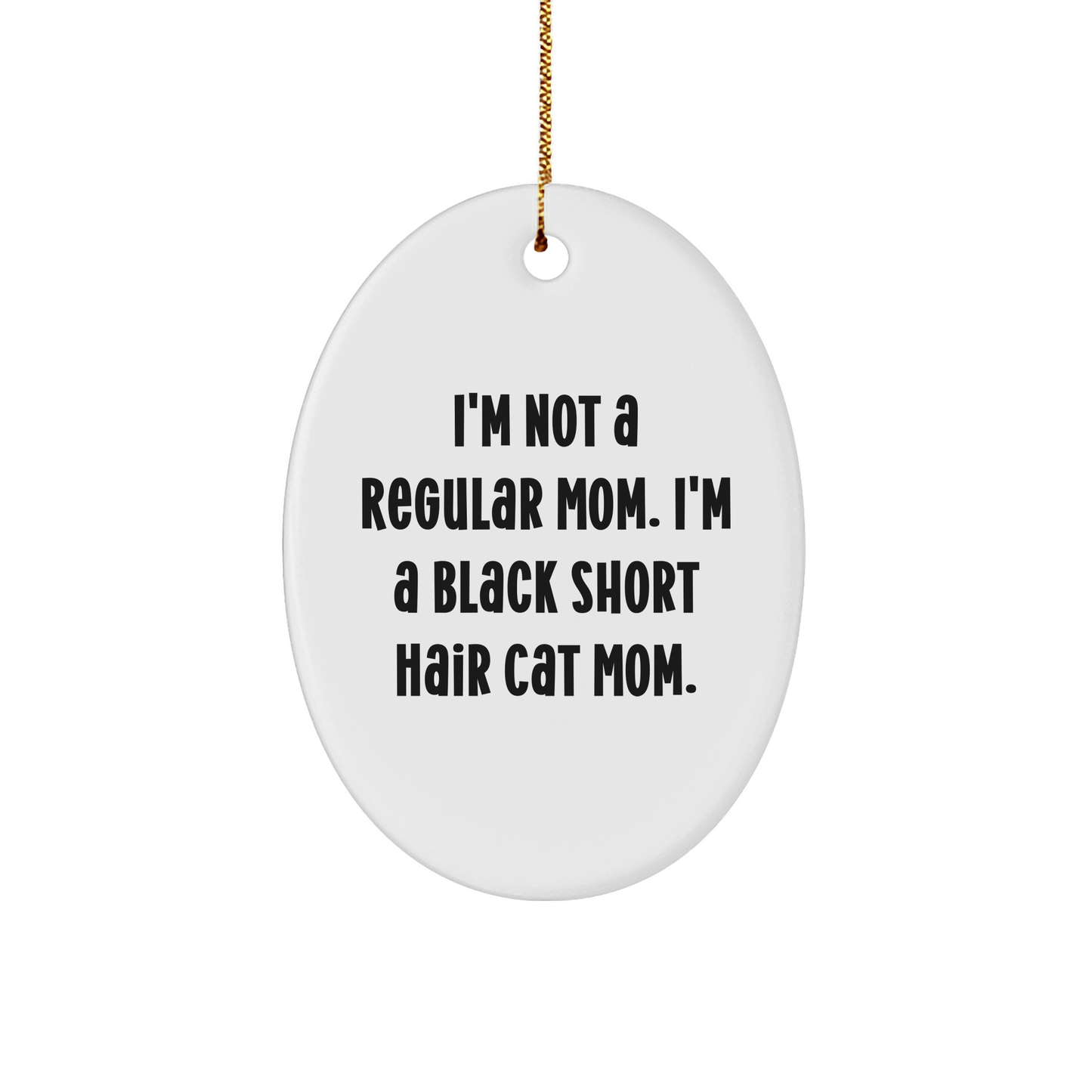 Black Short Hair Cat Mom Gifts for Christmas - Oval Ornament with Funny Quote 'I'm Not A Regular Mom. I'm A Black Short Hair Cat Mom.' from Friends - Image 1