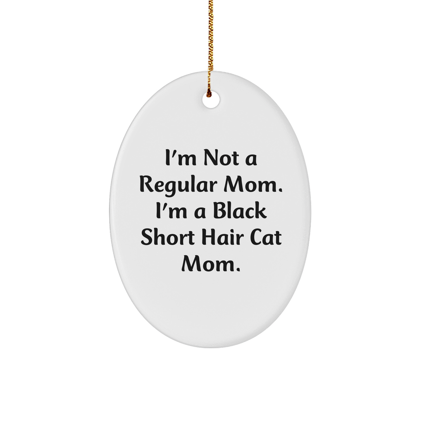 Funny Black Short Hair Cat Mom Gifts for Christmas, Oval Ornament from Friends, 'I'm Not A Regular Mom. I'm A Black Short Hair Cat Mom.' - Image 1
