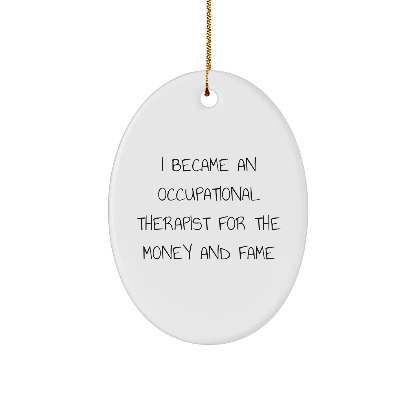 I Became An Occupational Therapist For The Money And Fame, Gifts from Men to Occupational Therapist, Funny Oval Ornament for Christmas - Image 1