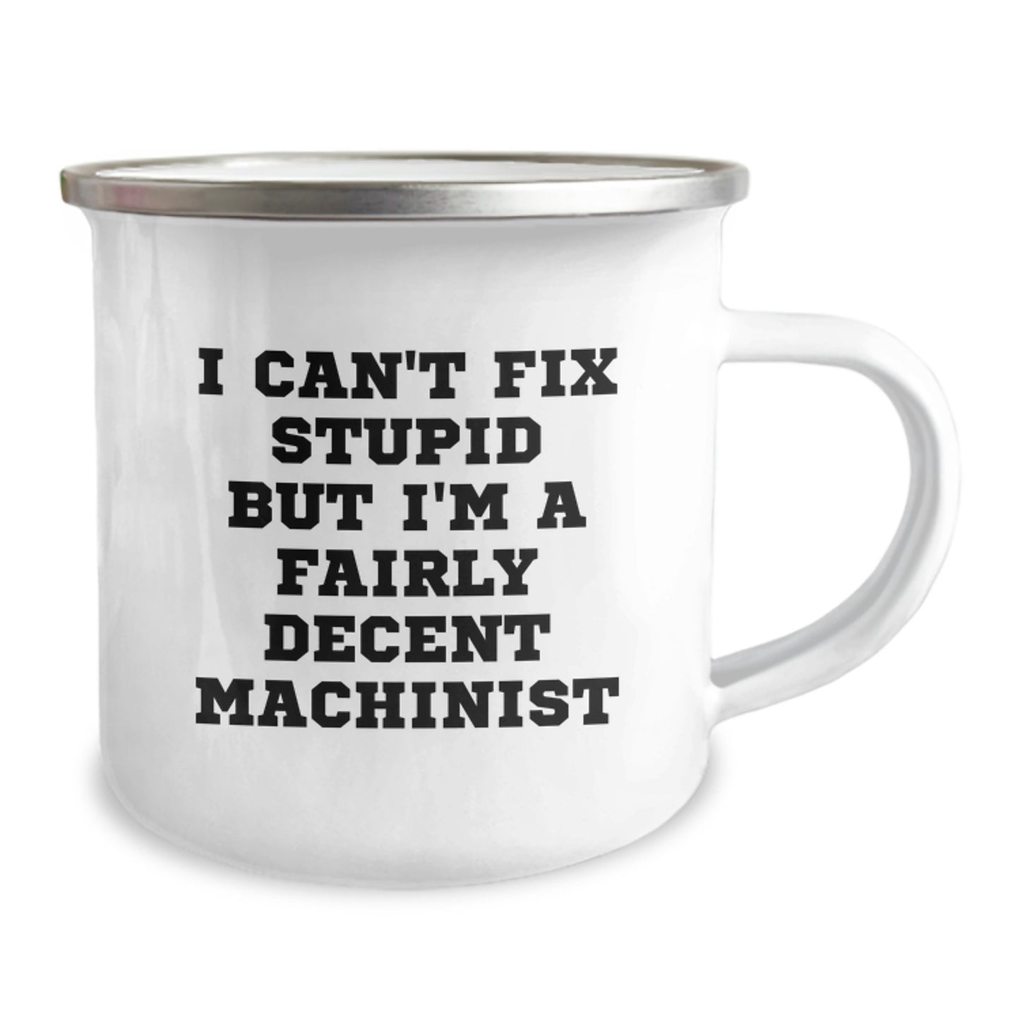 Funny Machinist Gifts from Family, Unique Christmas Unique Gifts for Men, 12 oz Stainless Steel Camping Mug - 'I Can't Fix Stupid But I'm A Fairly Decent Machinist' - Image 2